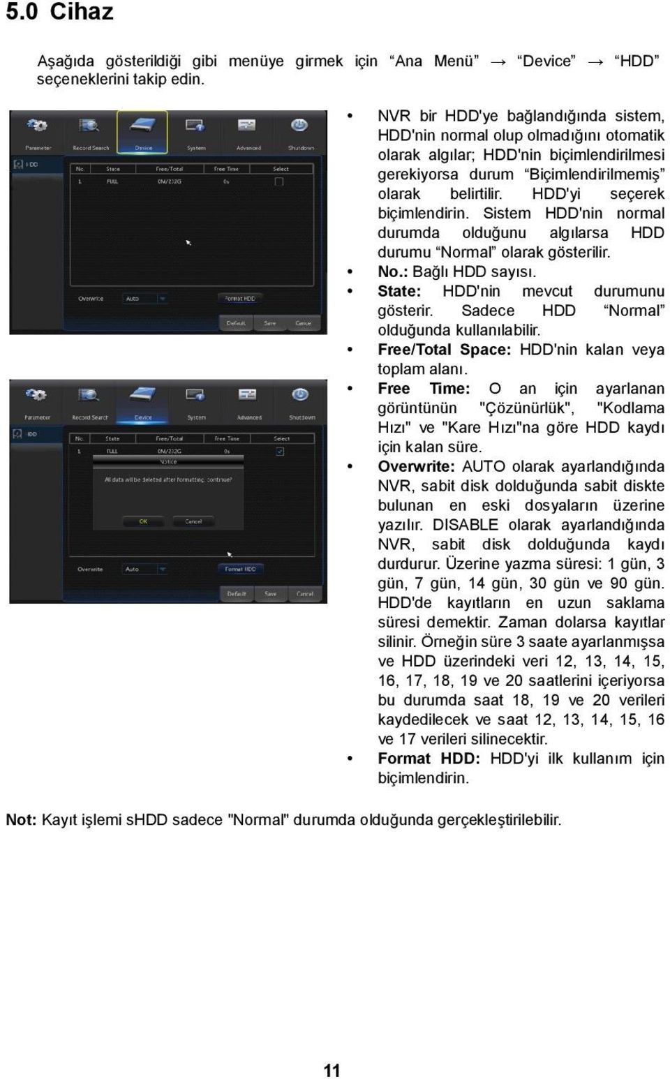 HDD'yi seçerek biçimlendirin. Sistem HDD'nin normal durumda olduğunu algılarsa HDD durumu Normal olarak gösterilir. No.: Bağlı HDD sayısı. State: HDD'nin mevcut durumunu gösterir.