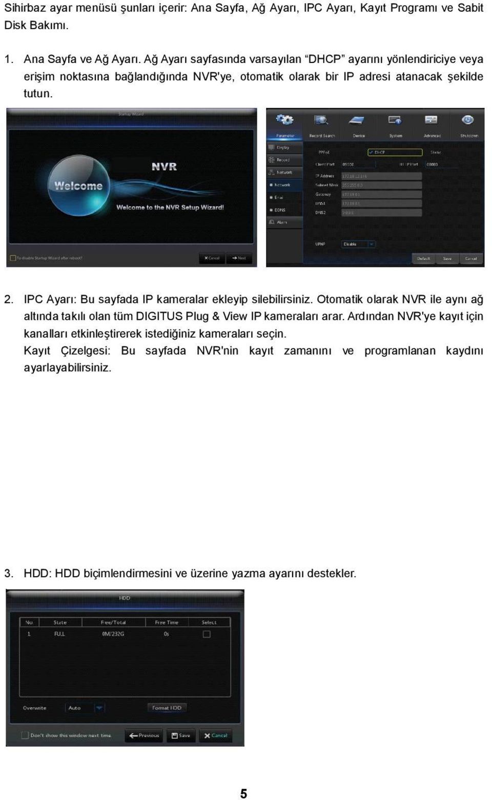 IPC Ayarı: Bu sayfada IP kameralar ekleyip silebilirsiniz. Otomatik olarak NVR ile aynı ağ altında takılı olan tüm DIGITUS Plug & View IP kameraları arar.