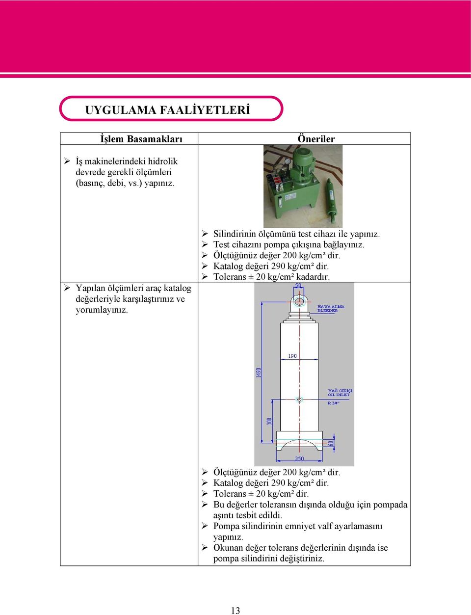 Ölçtüğünüz değer 200 kg/cm² dir. Katalog değeri 290 kg/cm² dir. Tolerans ± 20 kg/cm² kadardır. Ölçtüğünüz değer 200 kg/cm² dir. Katalog değeri 290 kg/cm² dir. Tolerans ± 20 kg/cm² dir.