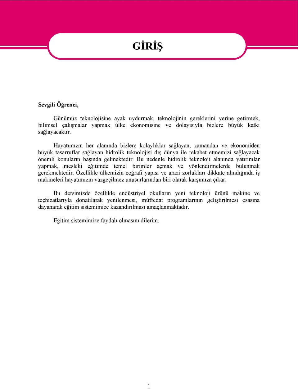 Hayatımızın her alanında bizlere kolaylıklar sağlayan, zamandan ve ekonomiden büyük tasarruflar sağlayan hidrolik teknolojisi dış dünya ile rekabet etmemizi sağlayacak önemli konuların başında