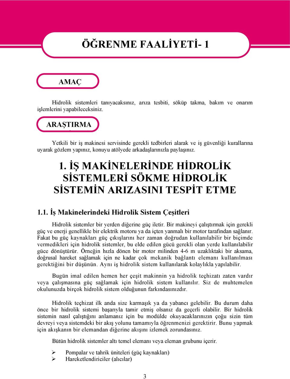 İŞ MAKİNELERİNDE HİDROLİK SİSTEMLERİ SÖKME HİDROLİK SİSTEMİN ARIZASINI TESPİT ETME 1.1. İş Makinelerindeki Hidrolik Sistem Çeşitleri Hidrolik sistemler bir yerden diğerine güç iletir.