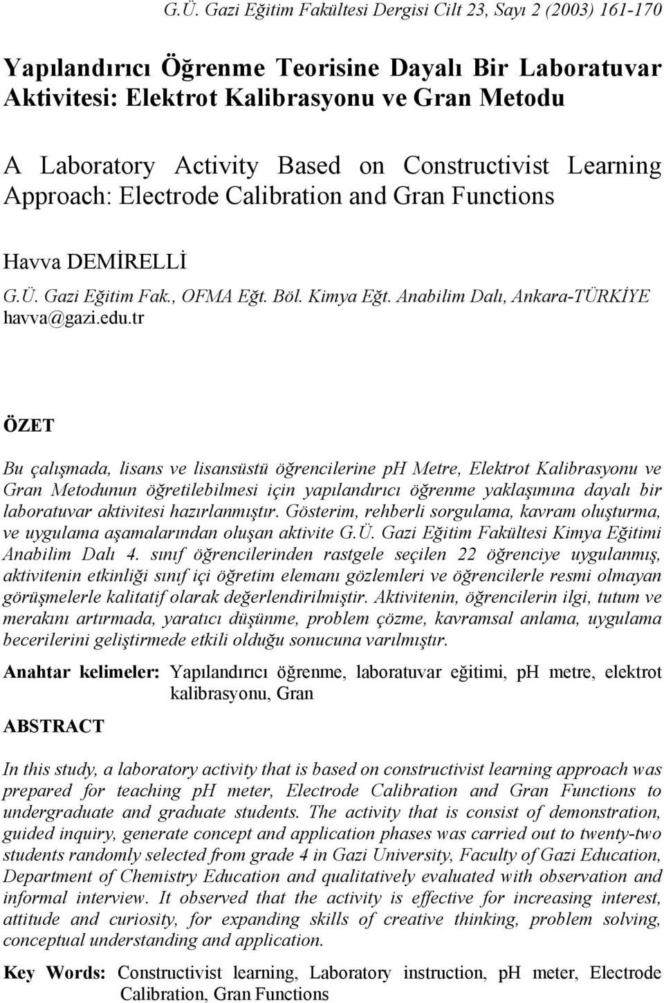 tr ÖZET Bu çalışmada, lisans ve lisansüstü öğrencilerine ph Metre, Elektrot Kalibrasyonu ve Gran Metodunun öğretilebilmesi için yapılandırıcı öğrenme yaklaşımına dayalı bir laboratuvar aktivitesi