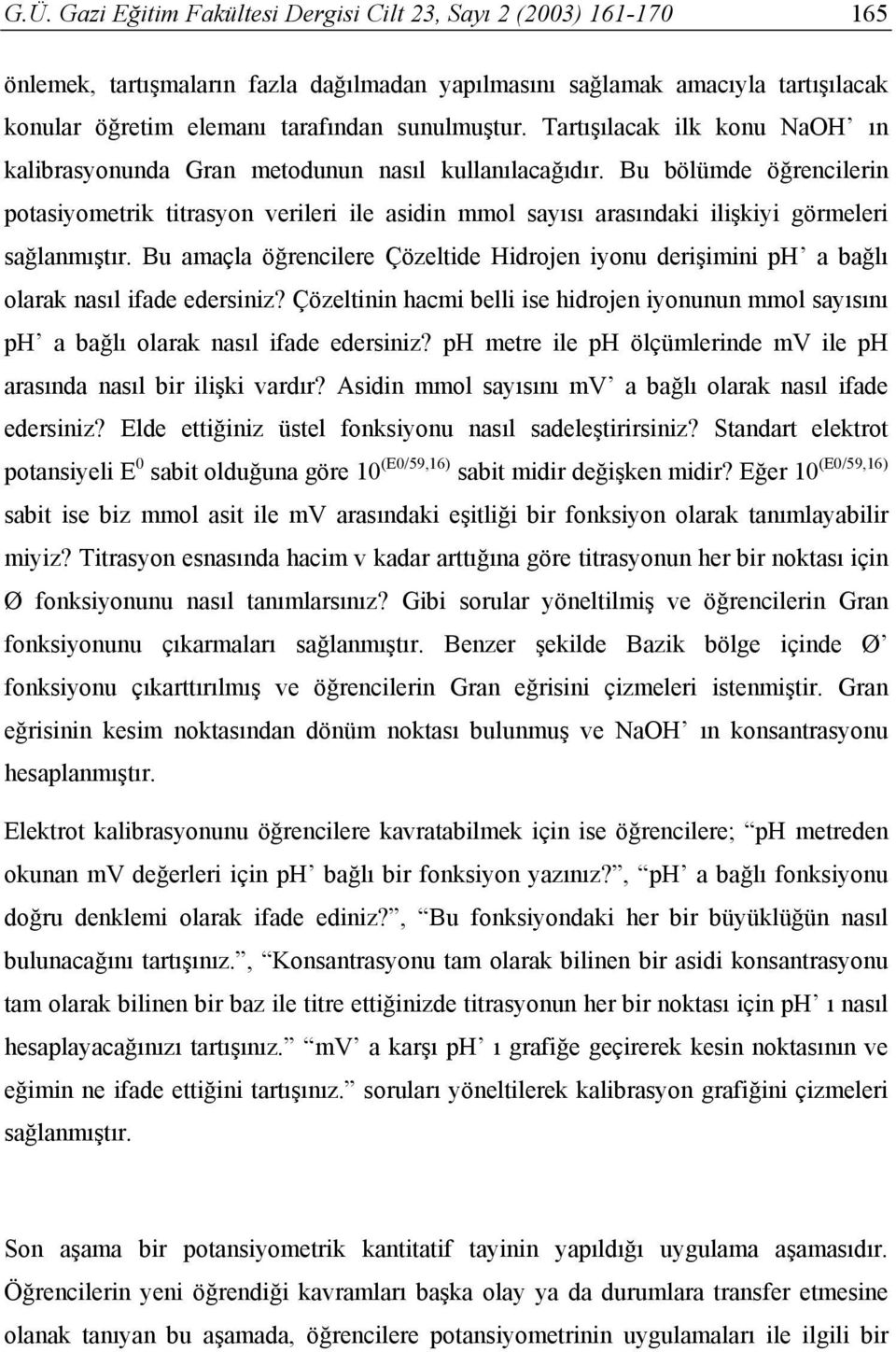 Bu bölümde öğrencilerin potasiyometrik titrasyon verileri ile asidin mmol sayısı arasındaki ilişkiyi görmeleri sağlanmıştır.