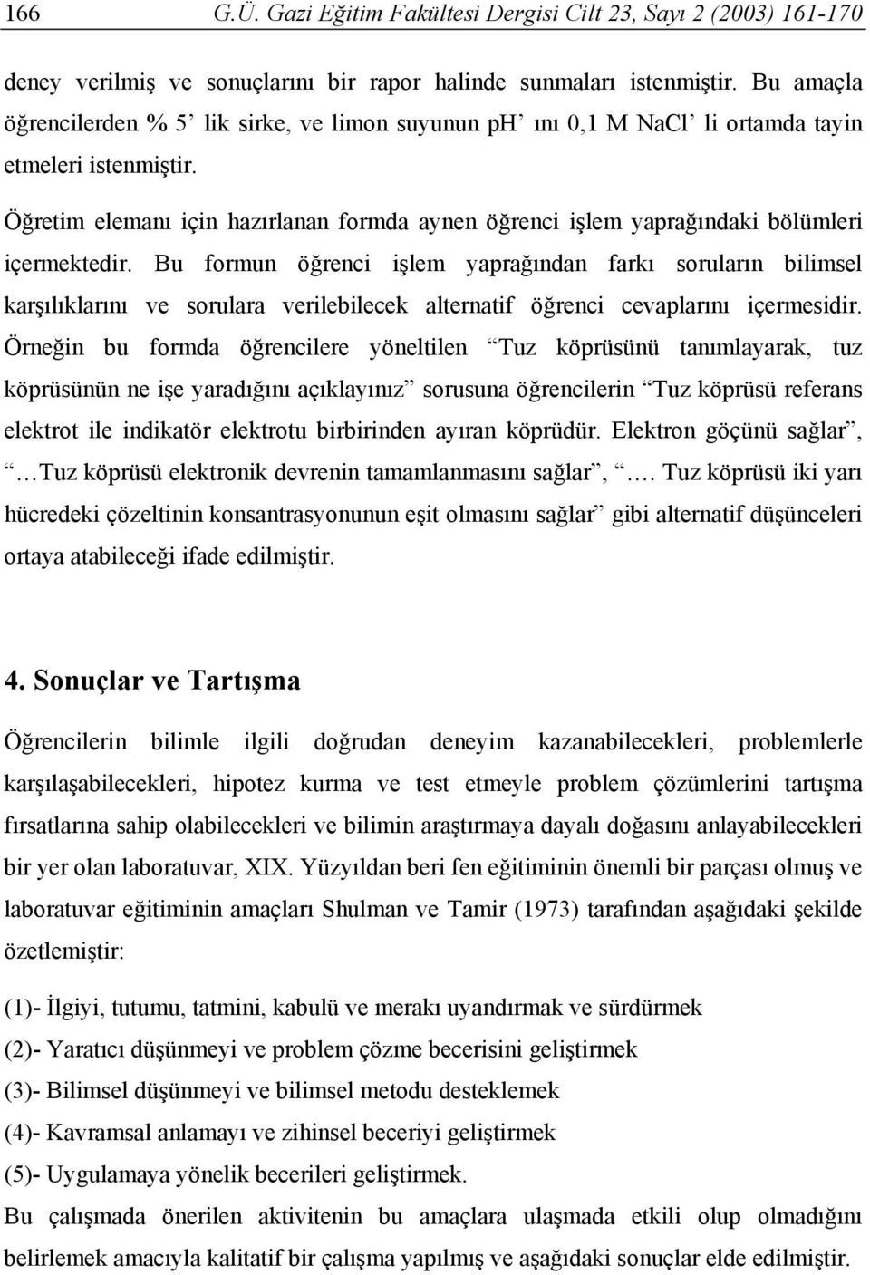 Öğretim elemanı için hazırlanan formda aynen öğrenci işlem yaprağındaki bölümleri içermektedir.