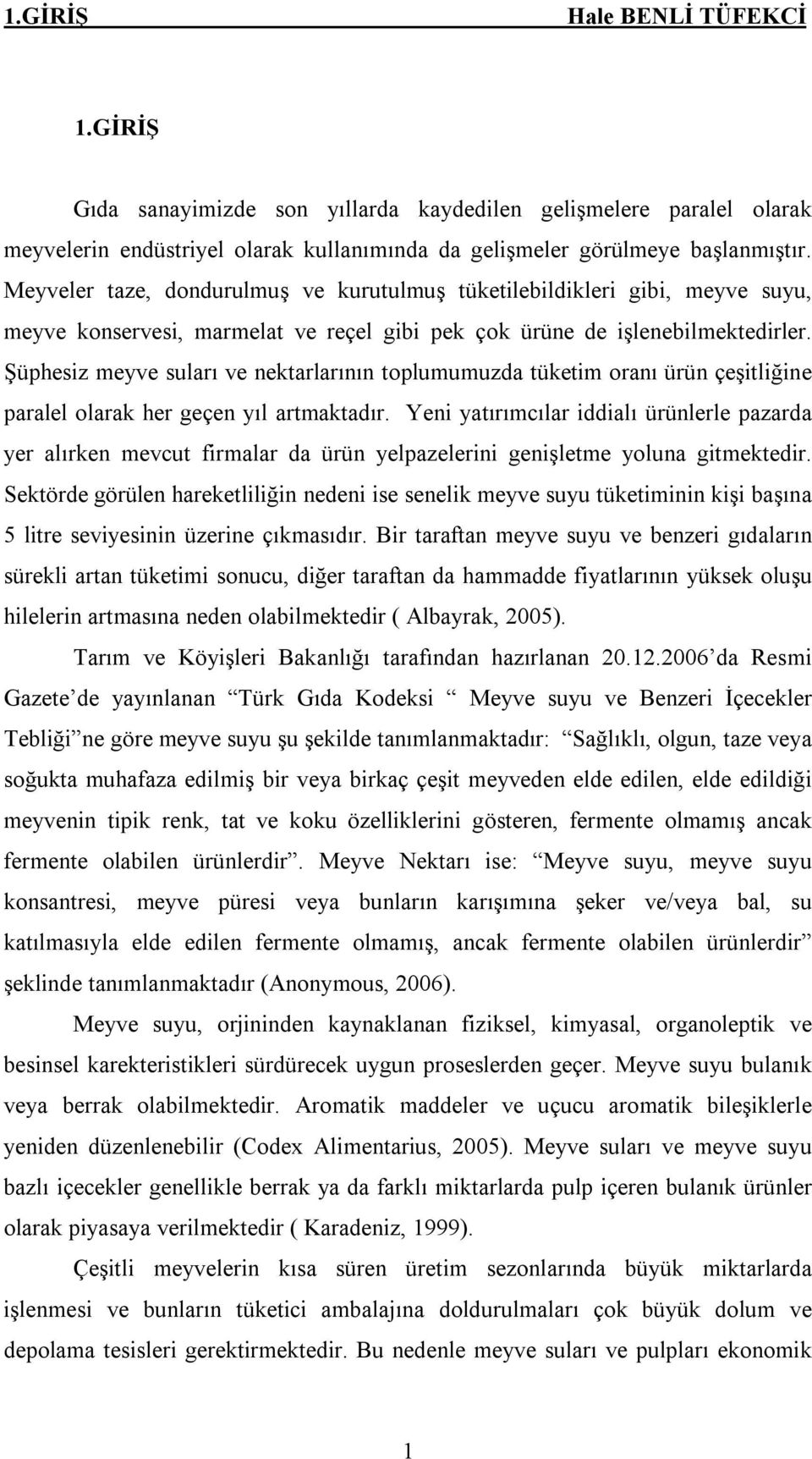 Şüphesiz meyve suları ve nektarlarının toplumumuzda tüketim oranı ürün çeşitliğine paralel olarak her geçen yıl artmaktadır.