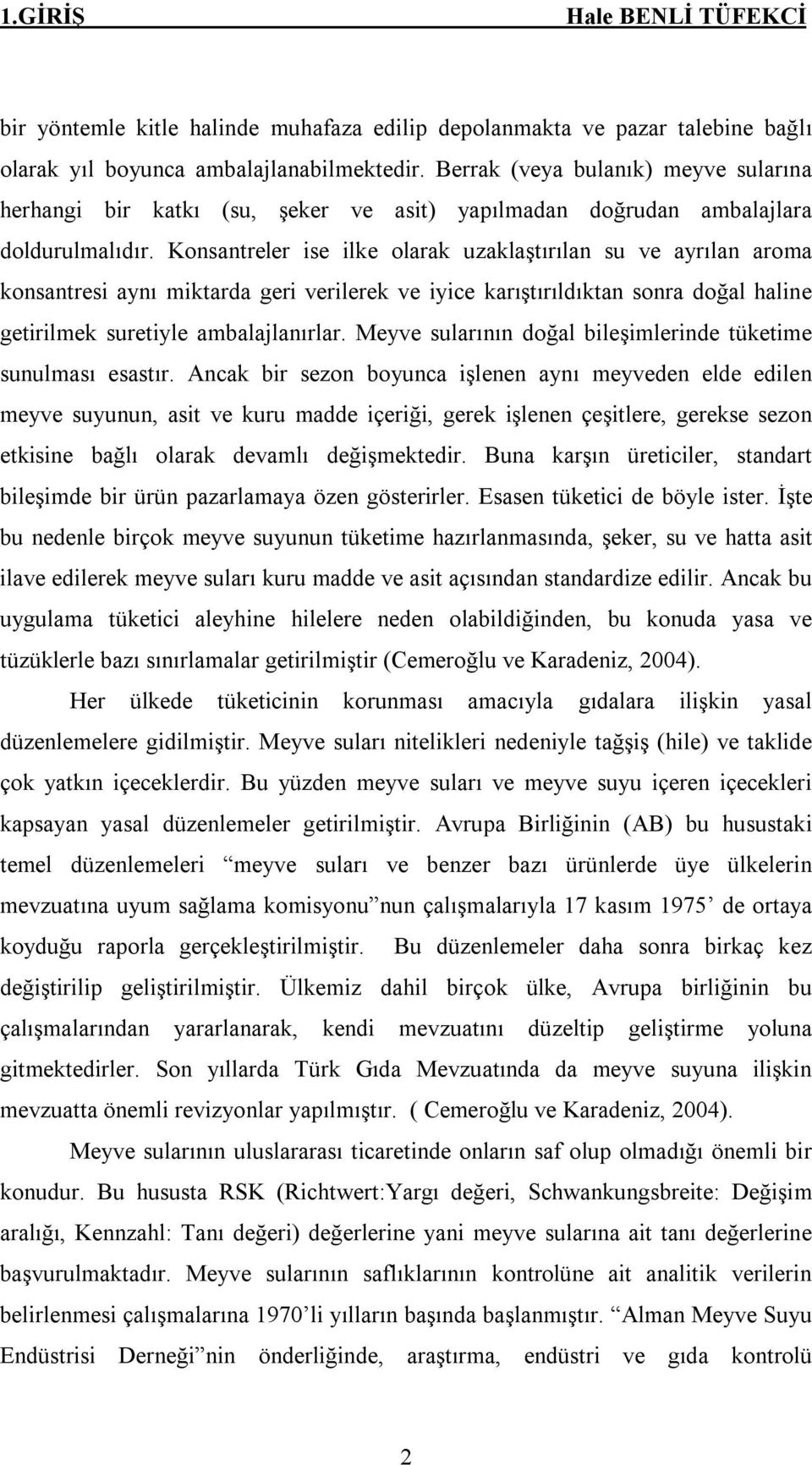 Konsantreler ise ilke olarak uzaklaştırılan su ve ayrılan aroma konsantresi aynı miktarda geri verilerek ve iyice karıştırıldıktan sonra doğal haline getirilmek suretiyle ambalajlanırlar.