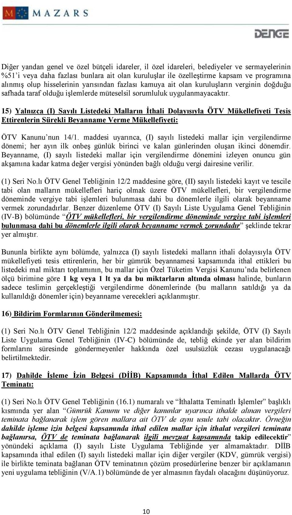 15) Yalnızca (I) Sayılı Listedeki Malların İthali Dolayısıyla ÖTV Mükellefiyeti Tesis Ettirenlerin Sürekli Beyanname Verme Mükellefiyeti: ÖTV Kanunu nun 14/1.