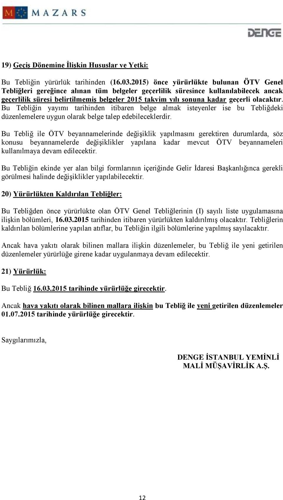 geçerli olacaktır. Bu Tebliğin yayımı tarihinden itibaren belge almak isteyenler ise bu Tebliğdeki düzenlemelere uygun olarak belge talep edebileceklerdir.