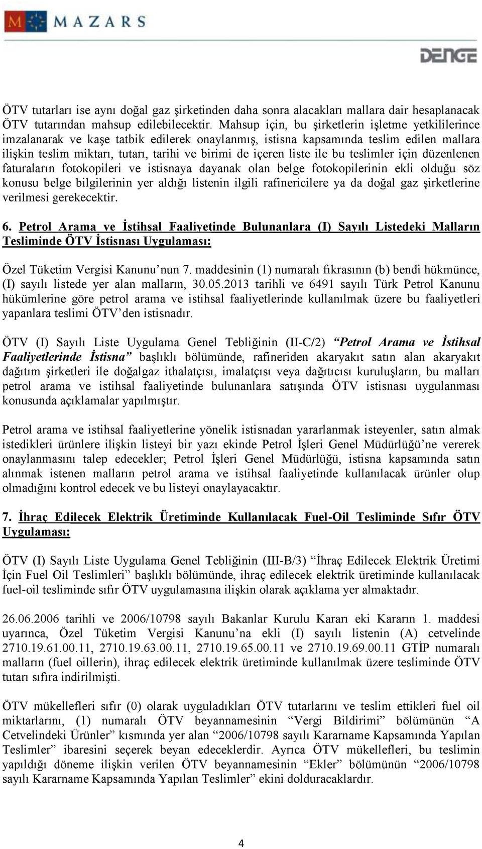 liste ile bu teslimler için düzenlenen faturaların fotokopileri ve istisnaya dayanak olan belge fotokopilerinin ekli olduğu söz konusu belge bilgilerinin yer aldığı listenin ilgili rafinericilere ya