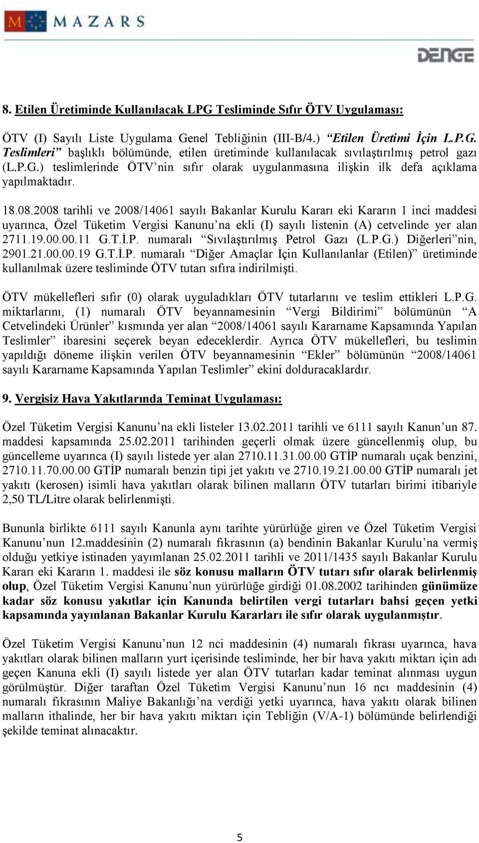 2008 tarihli ve 2008/14061 sayılı Bakanlar Kurulu Kararı eki Kararın 1 inci maddesi uyarınca, Özel Tüketim Vergisi Kanunu na ekli (I) sayılı listenin (A) cetvelinde yer alan 2711.19.00.00.11 G.T.İ.P.