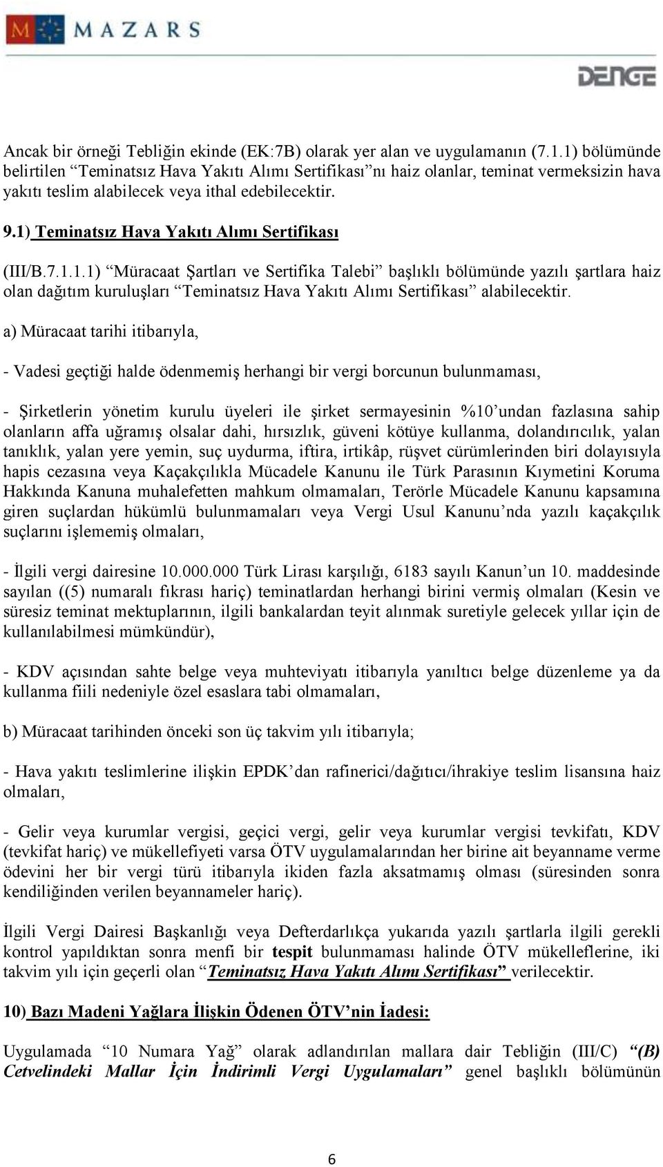 1) Teminatsız Hava Yakıtı Alımı Sertifikası (III/B.7.1.1.1) Müracaat Şartları ve Sertifika Talebi başlıklı bölümünde yazılı şartlara haiz olan dağıtım kuruluşları Teminatsız Hava Yakıtı Alımı Sertifikası alabilecektir.