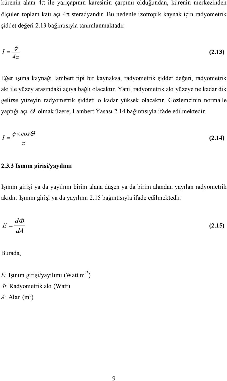 Yani, radyometrik akı yüzeye ne kadar dik gelirse yüzeyin radyometrik şiddeti o kadar yüksek olacaktır. Gözlemcinin normalle yaptığı açı Θ olmak üzere; Lambert Yasası 2.