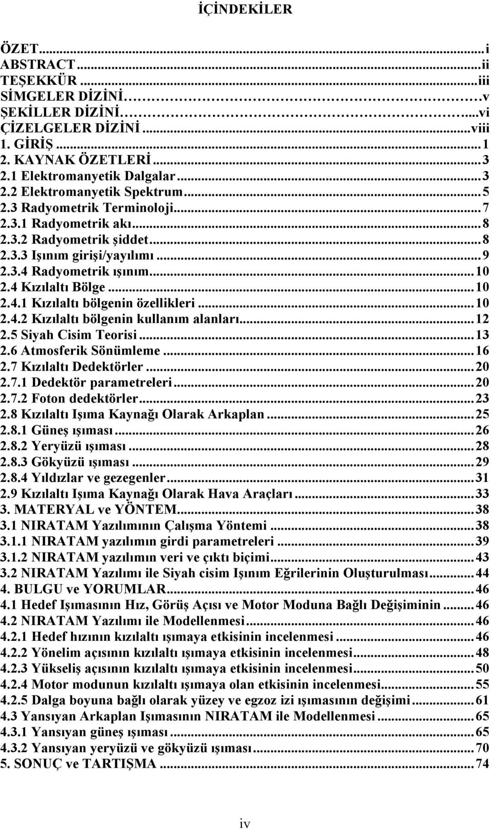 .. 10 2.4.2 Kızılaltı bölgenin kullanım alanları... 12 2.5 Siyah Cisim Teorisi... 13 2.6 Atmosferik Sönümleme... 16 2.7 Kızılaltı Dedektörler... 20 2.7.1 Dedektör parametreleri... 20 2.7.2 Foton dedektörler.