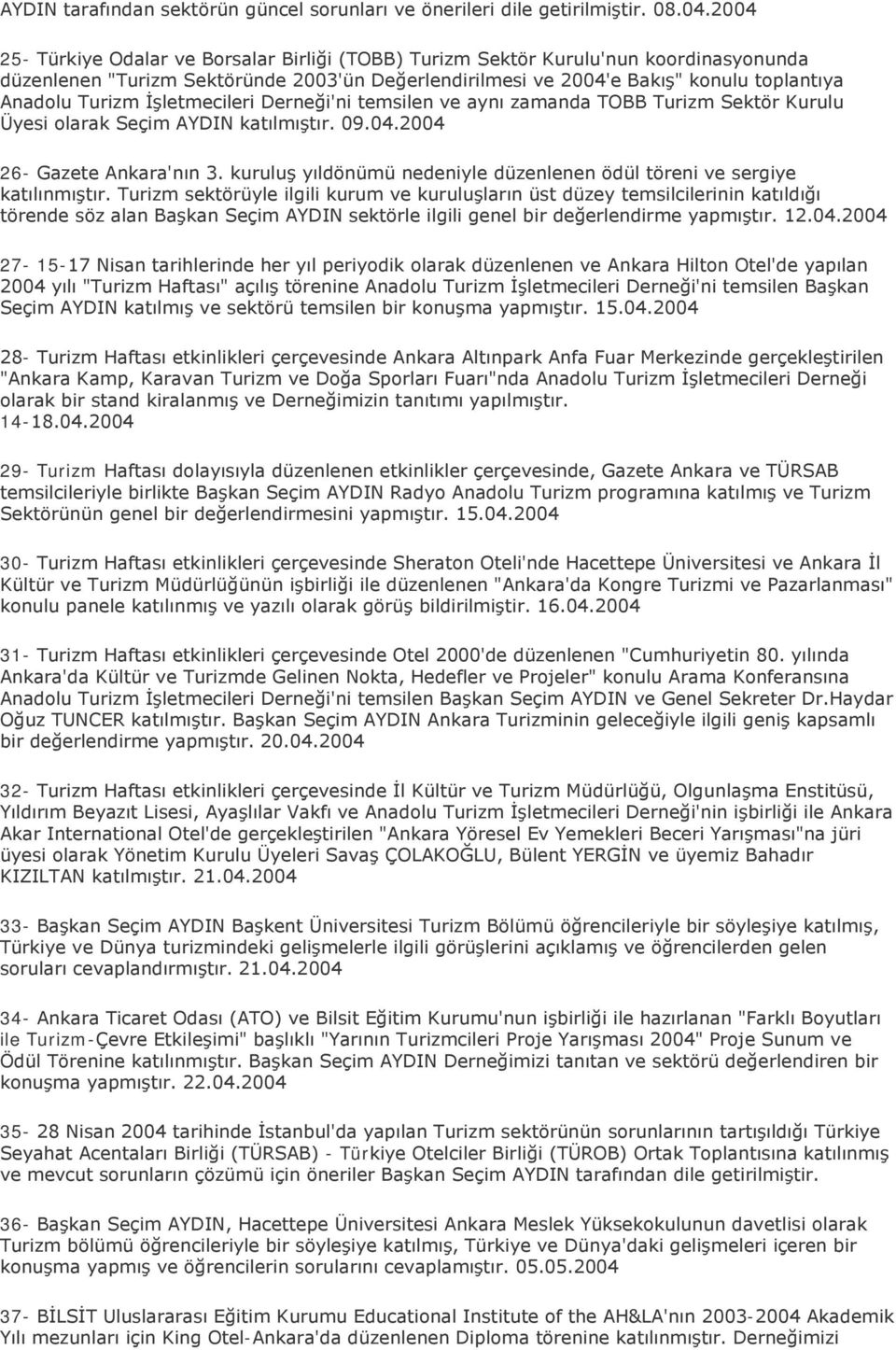 İşletmecileri Derneği'ni temsilen ve aynı zamanda TOBB Turizm Sektör Kurulu Üyesi olarak Seçim AYDIN katılmıştır. 09.04.2004 26- Gazete Ankara'nın 3.