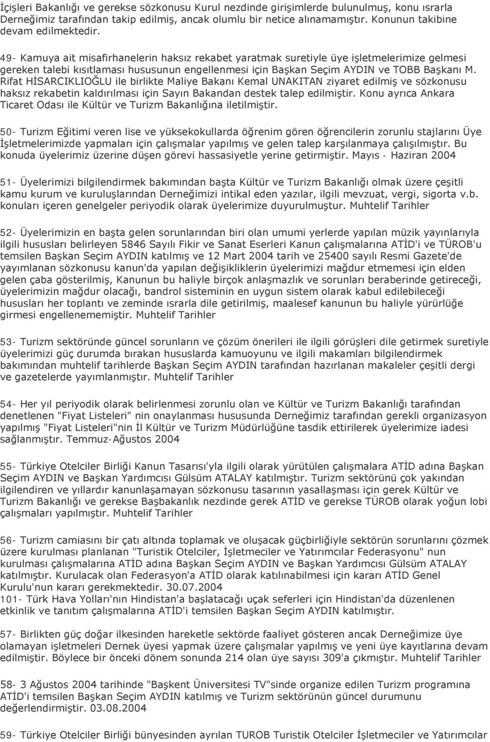 49- Kamuya ait misafirhanelerin haksız rekabet yaratmak suretiyle üye işletmelerimize gelmesi gereken talebi kısıtlaması hususunun engellenmesi için Başkan Seçim AYDIN ve TOBB Başkanı M.