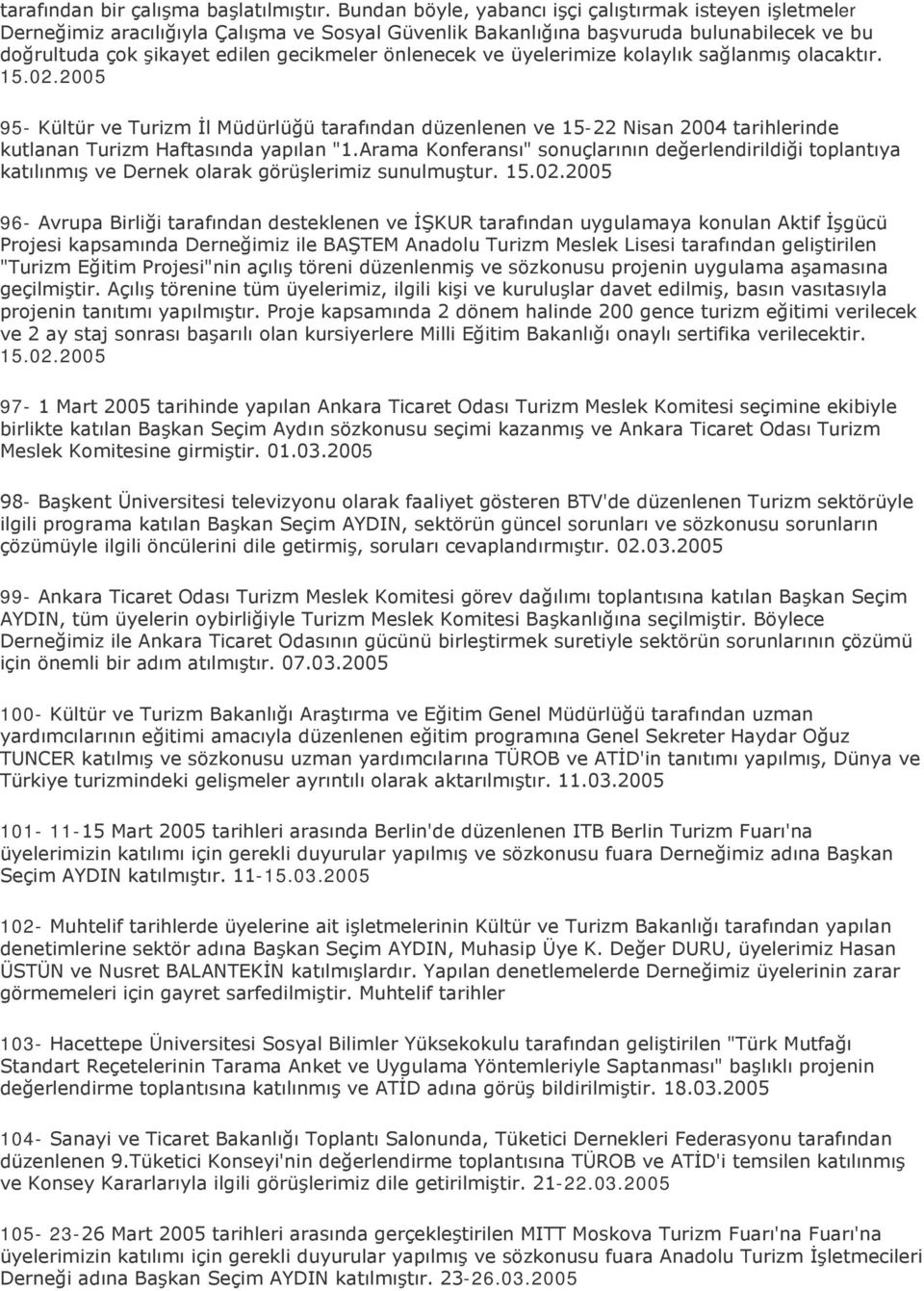 önlenecek ve üyelerimize kolaylık sağlanmış olacaktır. 15.02.2005 95- Kültür ve Turizm İl Müdürlüğü tarafından düzenlenen ve 15-22 Nisan 2004 tarihlerinde kutlanan Turizm Haftasında yapılan "1.