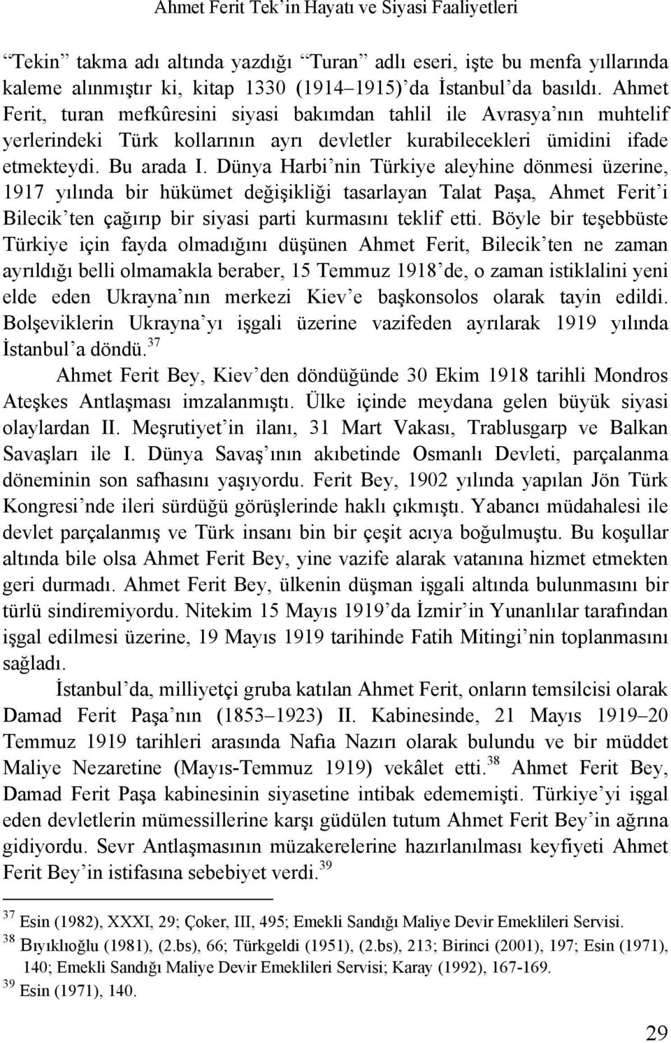 Dünya Harbi nin Türkiye aleyhine dönmesi üzerine, 1917 yılında bir hükümet değişikliği tasarlayan Talat Paşa, Ahmet Ferit i Bilecik ten çağırıp bir siyasi parti kurmasını teklif etti.