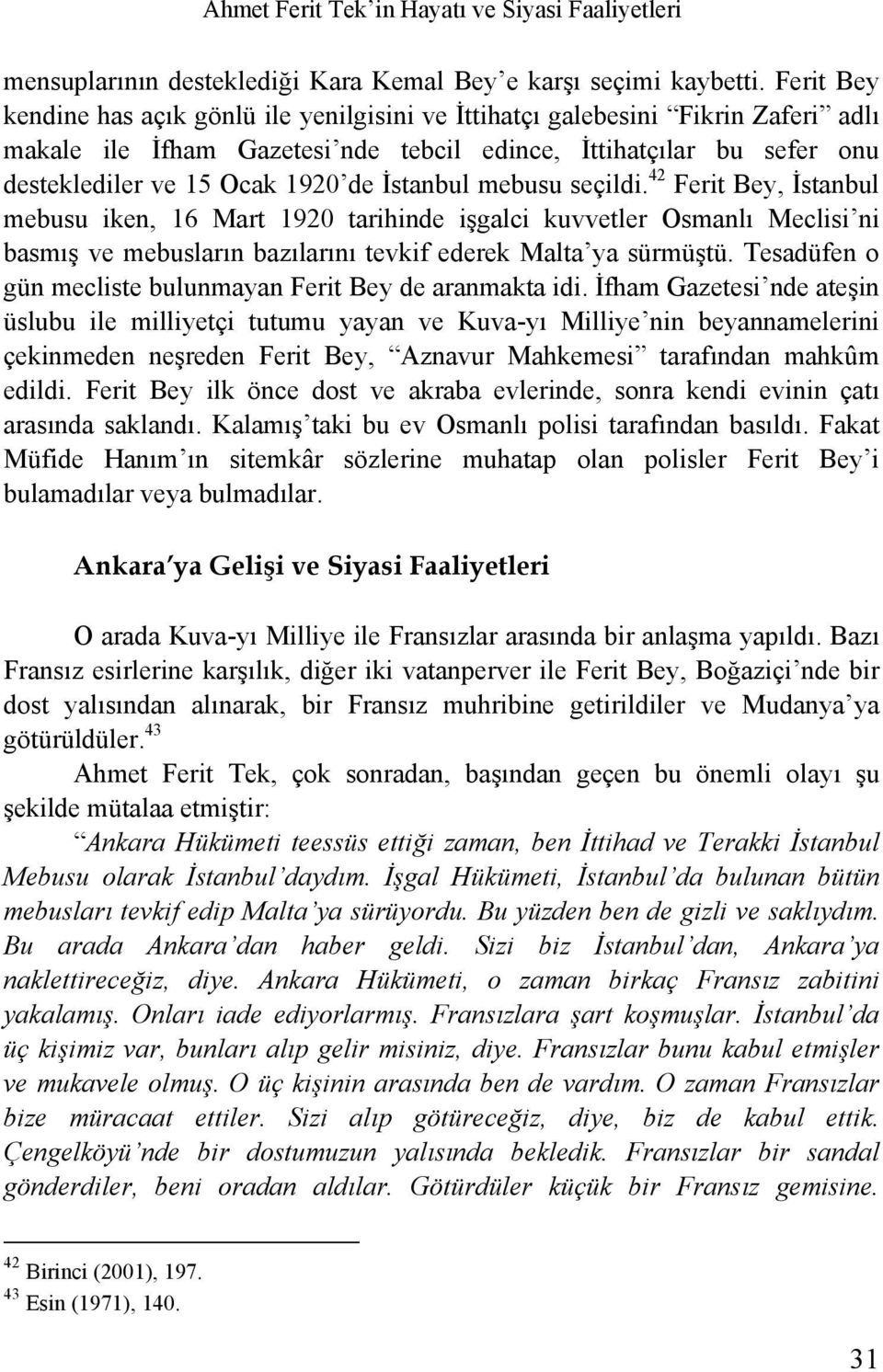 İstanbul mebusu seçildi. 42 Ferit Bey, İstanbul mebusu iken, 16 Mart 1920 tarihinde işgalci kuvvetler Osmanlı Meclisi ni basmış ve mebusların bazılarını tevkif ederek Malta ya sürmüştü.