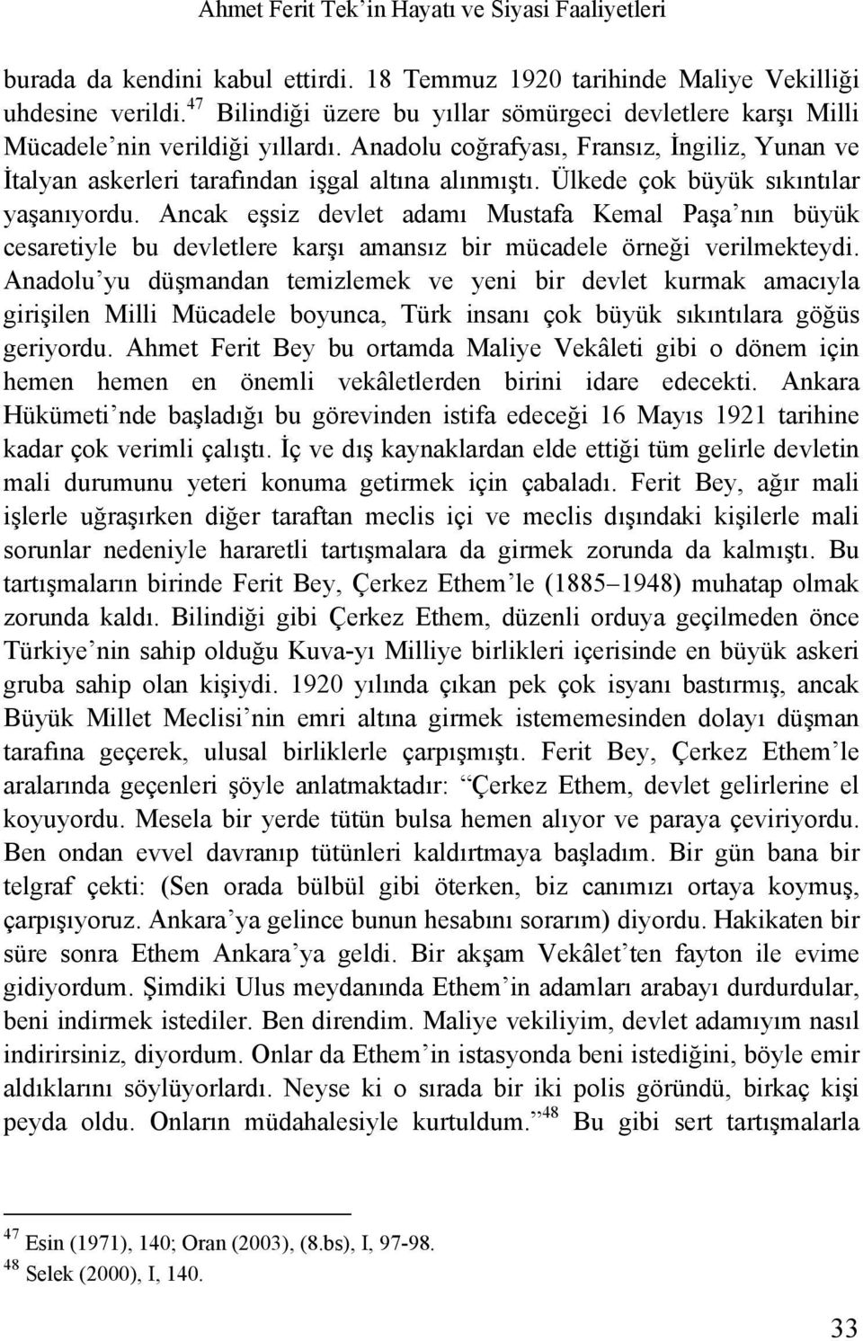 Ülkede çok büyük sıkıntılar yaşanıyordu. Ancak eşsiz devlet adamı Mustafa Kemal Paşa nın büyük cesaretiyle bu devletlere karşı amansız bir mücadele örneği verilmekteydi.