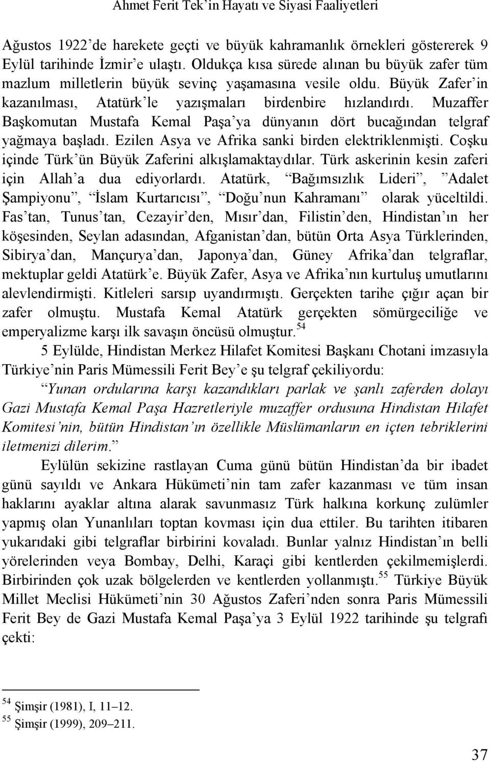 Muzaffer Başkomutan Mustafa Kemal Paşa ya dünyanın dört bucağından telgraf yağmaya başladı. Ezilen Asya ve Afrika sanki birden elektriklenmişti. Coşku içinde Türk ün Büyük Zaferini alkışlamaktaydılar.