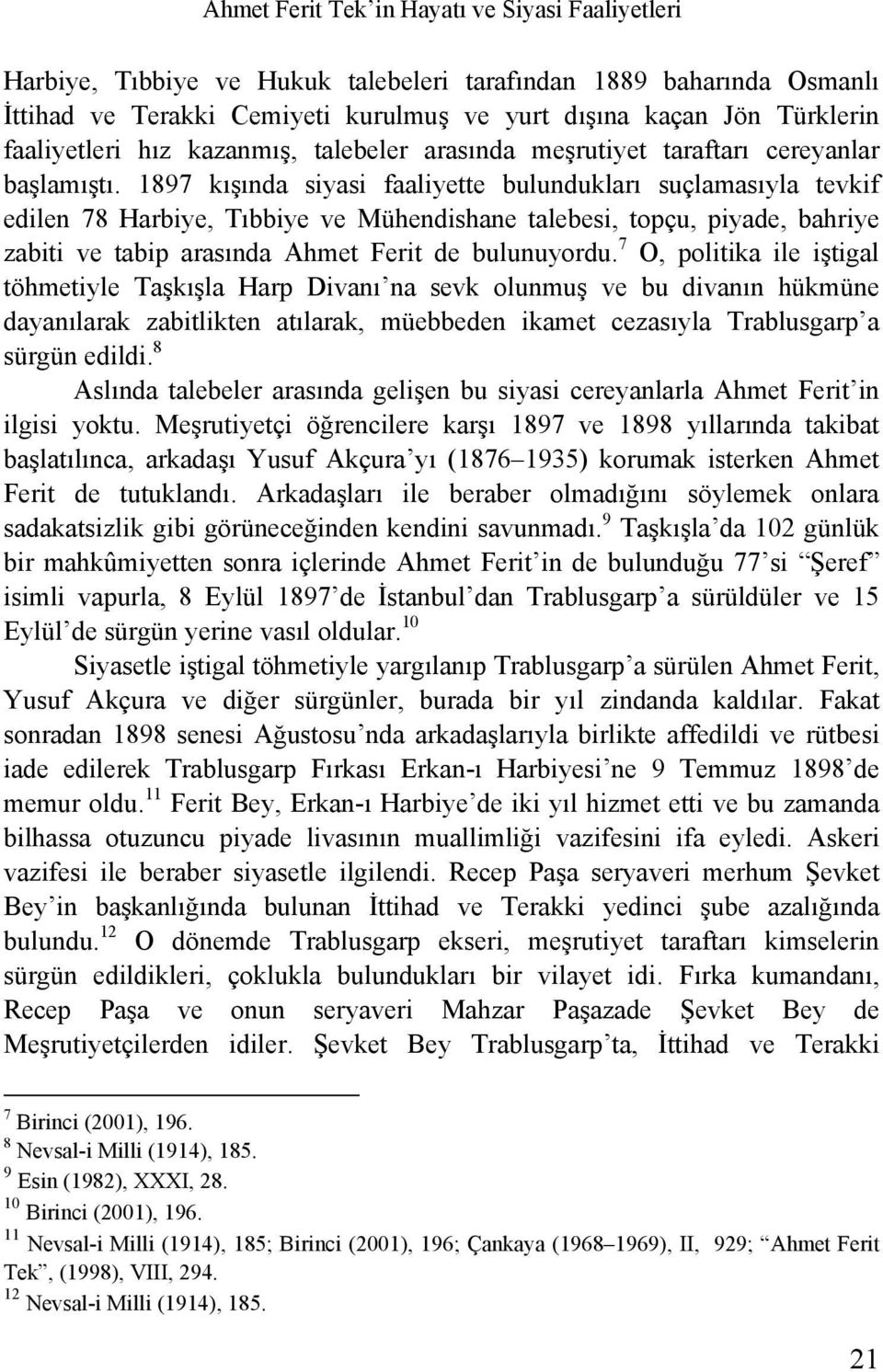 1897 kışında siyasi faaliyette bulundukları suçlamasıyla tevkif edilen 78 Harbiye, Tıbbiye ve Mühendishane talebesi, topçu, piyade, bahriye zabiti ve tabip arasında Ahmet Ferit de bulunuyordu.