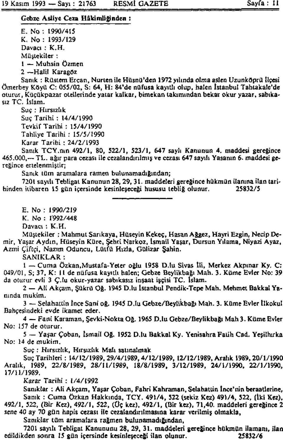 Müştekiler : 1 Muhsin Özmen 2 Halil Karagöz Sanık : Rüstem Ercan, Nurten ile Hüsnü'den 1972 yılında olma aslen Uzunköprü ilçesi ömerbey Köyü C: 055/02, S: 64, H: 84'de nüfusa kayıtlı olup, halen