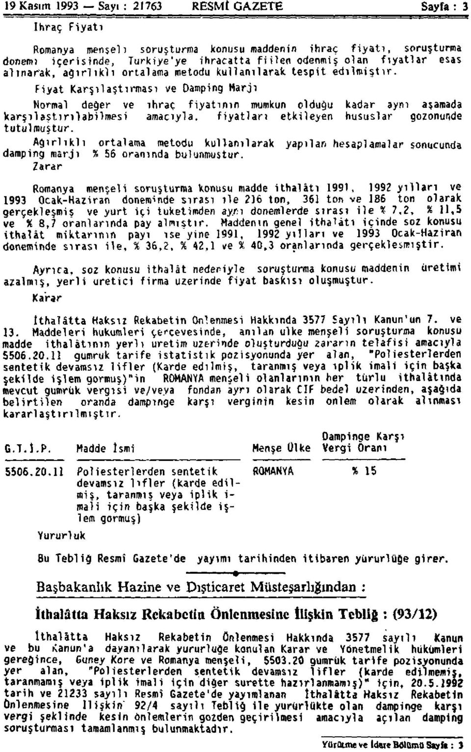 Fiyat Karşılaştırması ve Damping Marjı Normal değer ve ihraç fiyatının mümkün olduğu kadar aynı aşamada karşılaştırılabilmesi amacıyla, fiyatları etkileyen hususlar gözönünde tutulmuştur.