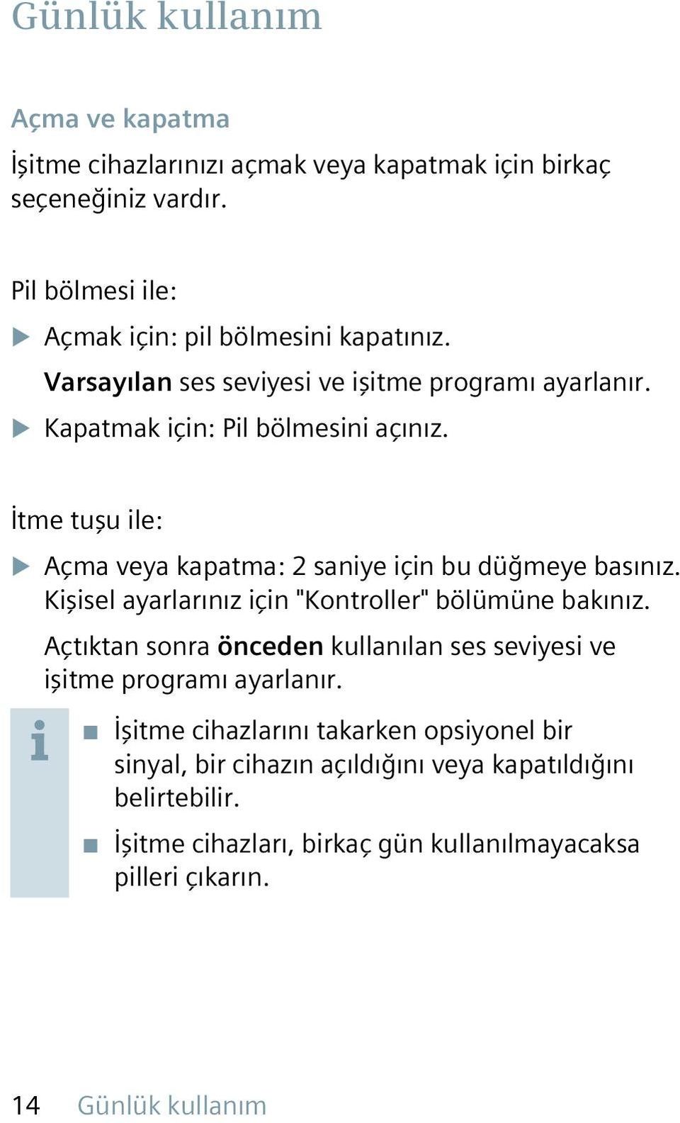 Kişisel ayarlarınız için "Kontroller" bölümüne bakınız. Açtıktan sonra önceden kullanılan ses seviyesi ve işitme programı ayarlanır.