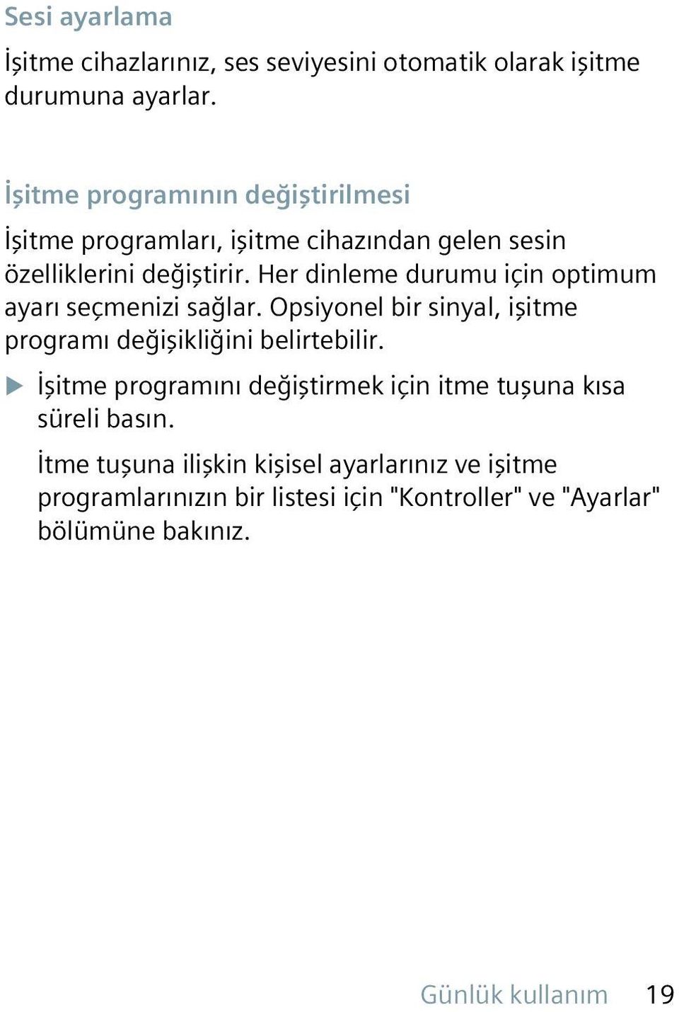 Her dinleme durumu için optimum ayarı seçmenizi sağlar. Opsiyonel bir sinyal, işitme programı değişikliğini belirtebilir.