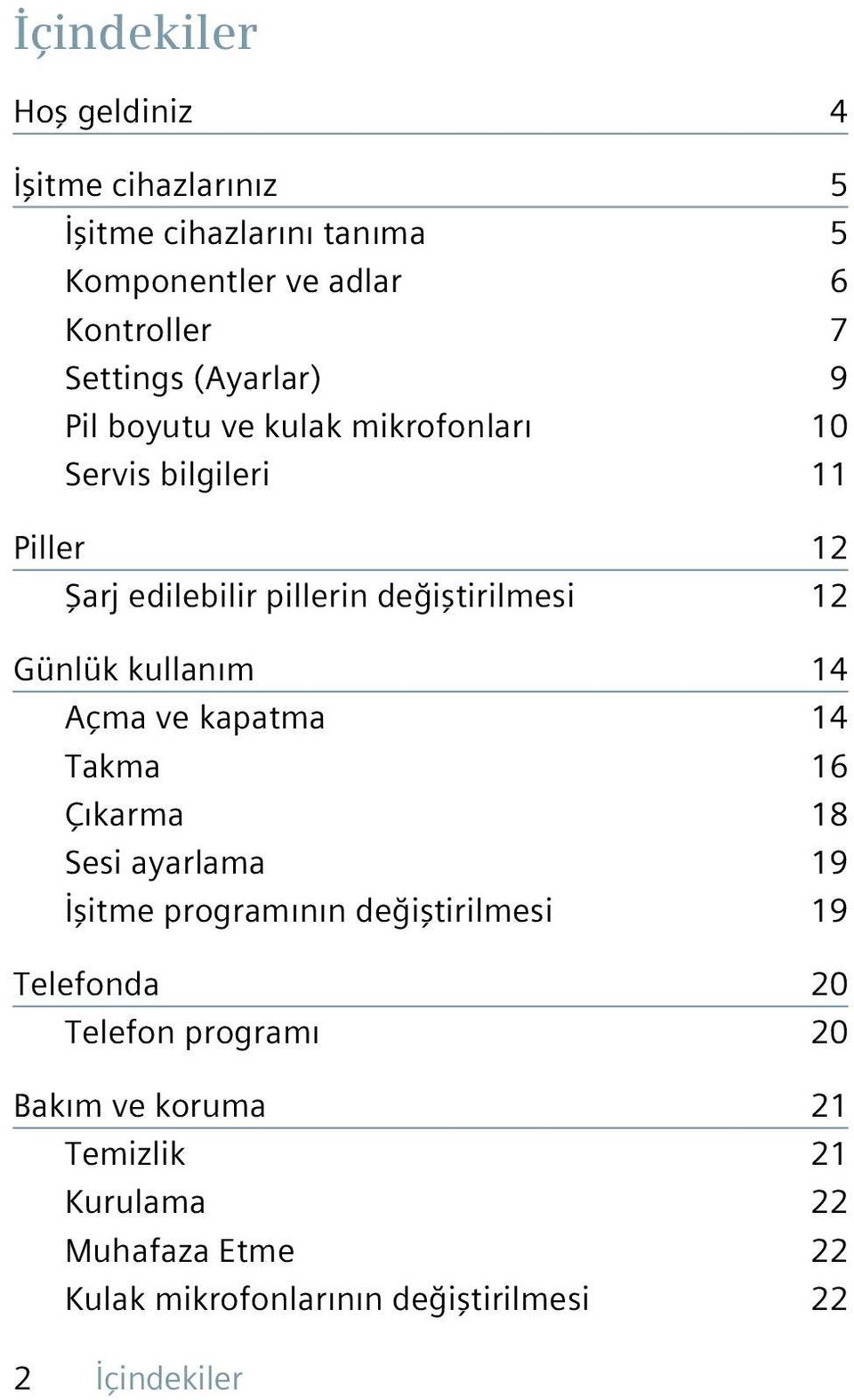 Günlük kullanım 14 Açma ve kapatma 14 Takma 16 Çıkarma 18 Sesi ayarlama 19 İşitme programının değiştirilmesi 19 Telefonda 20