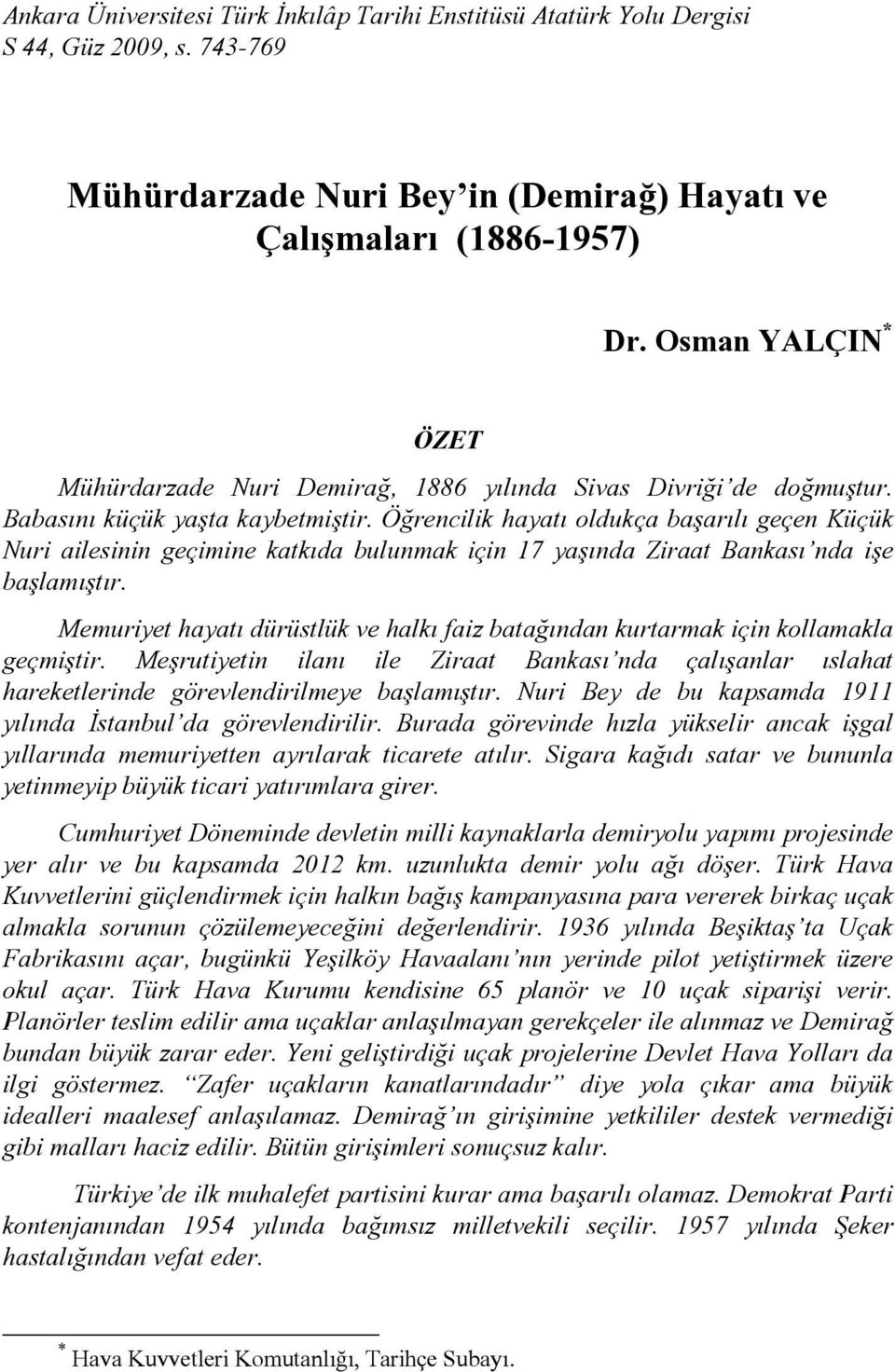 Öğrencilik hayatı oldukça başarılı geçen Küçük Nuri ailesinin geçimine katkıda bulunmak için 17 yaşında Ziraat Bankası nda işe başlamıştır.