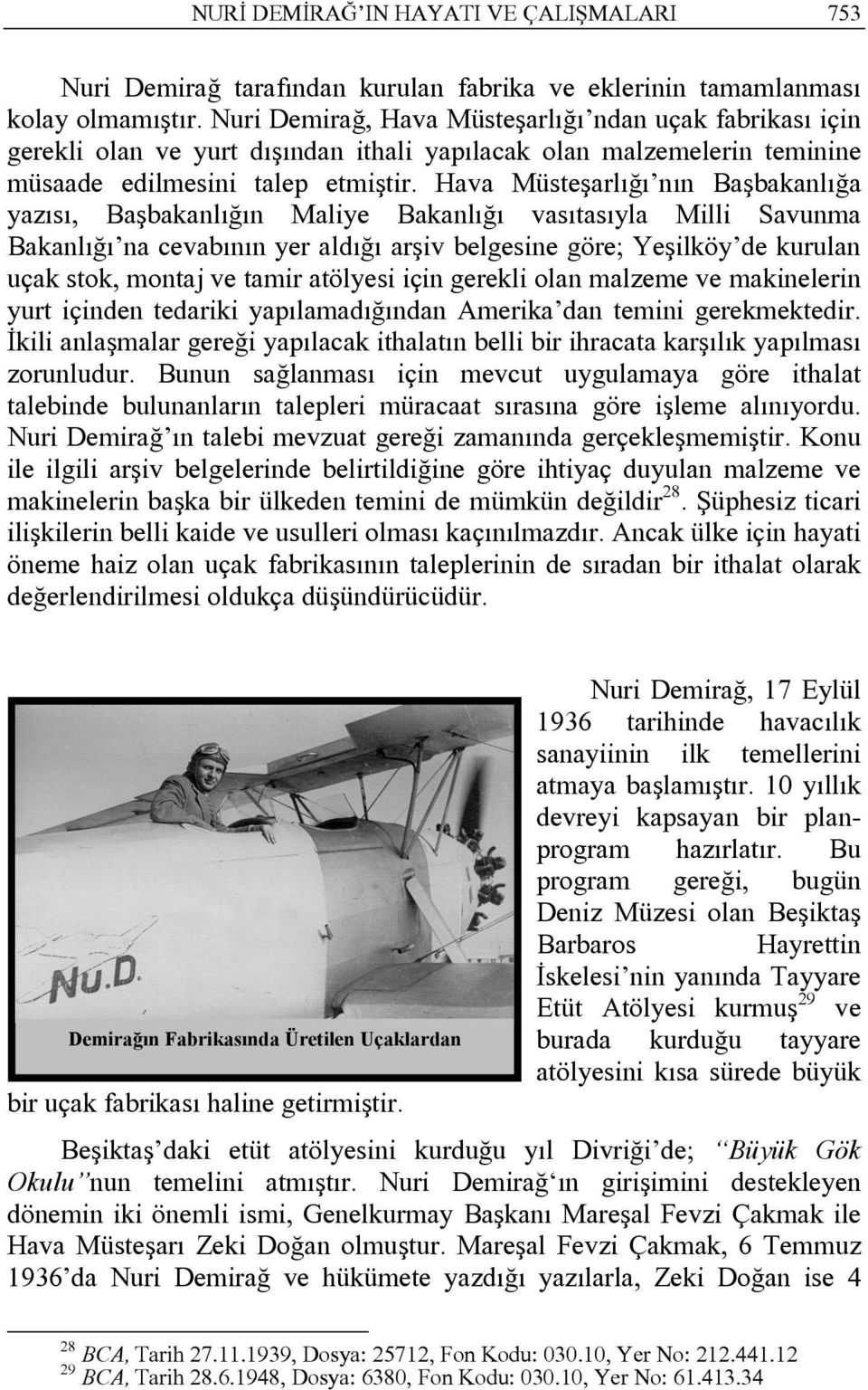 Hava Müsteşarlığı nın Başbakanlığa yazısı, Başbakanlığın Maliye Bakanlığı vasıtasıyla Milli Savunma Bakanlığı na cevabının yer aldığı arşiv belgesine göre; Yeşilköy de kurulan uçak stok, montaj ve