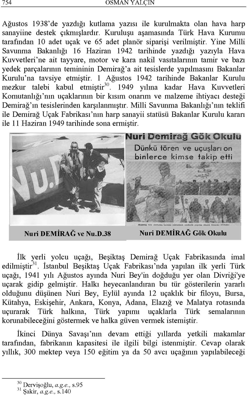 Yine Milli Savunma Bakanlığı 16 Haziran 1942 tarihinde yazdığı yazıyla Hava Kuvvetleri ne ait tayyare, motor ve kara nakil vasıtalarının tamir ve bazı yedek parçalarının temininin Demirağ a ait