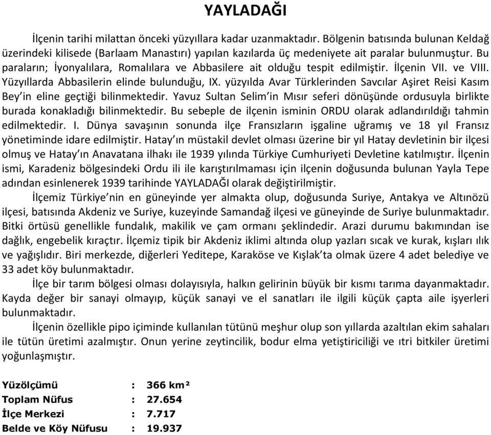 Bu paraların; İyonyalılara, Romalılara ve Abbasilere ait olduğu tespit edilmiştir. İlçenin VII. ve VIII. Yüzyıllarda Abbasilerin elinde bulunduğu, IX.