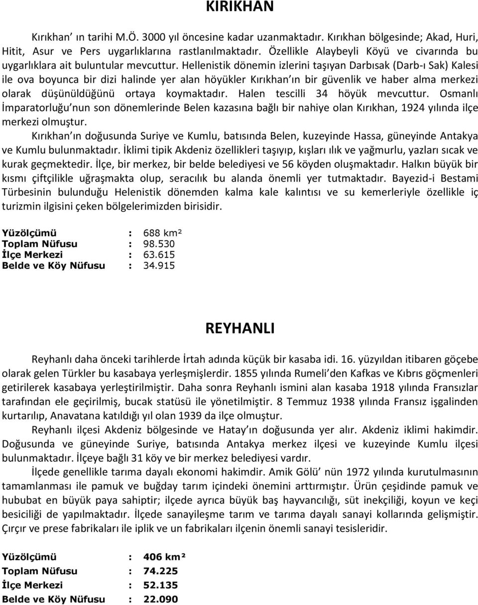 Hellenistik dönemin izlerini taşıyan Darbısak (Darb-ı Sak) Kalesi ile ova boyunca bir dizi halinde yer alan höyükler Kırıkhan ın bir güvenlik ve haber alma merkezi olarak düşünüldüğünü ortaya