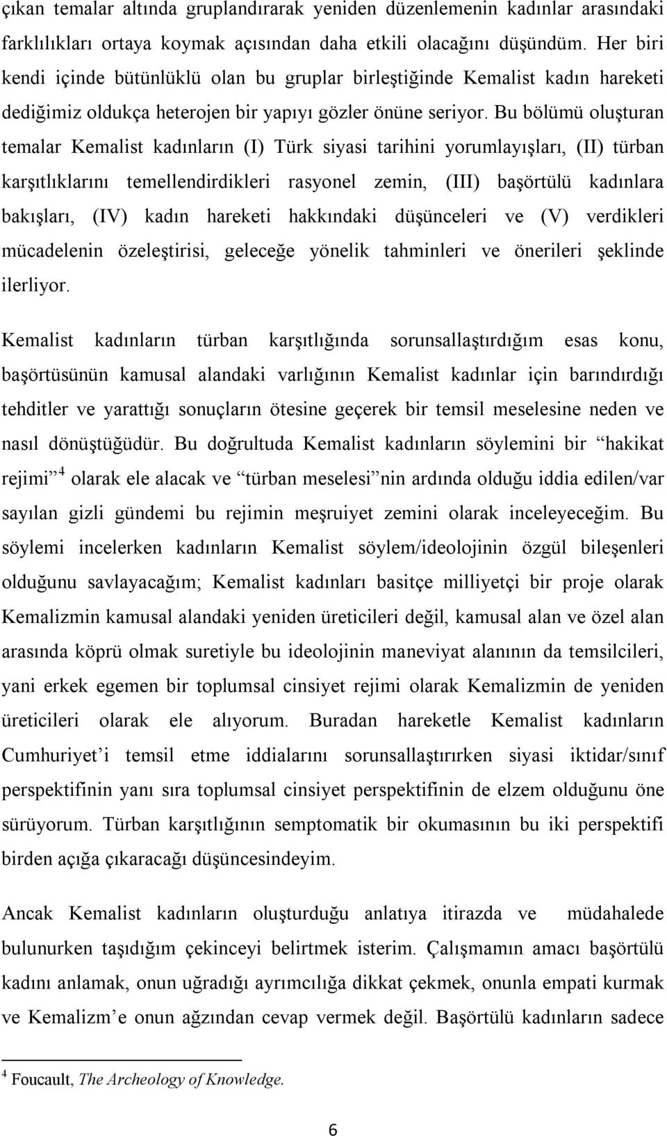 Bu bölümü oluşturan temalar Kemalist kadınların (I) Türk siyasi tarihini yorumlayışları, (II) türban karşıtlıklarını temellendirdikleri rasyonel zemin, (III) başörtülü kadınlara bakışları, (IV) kadın