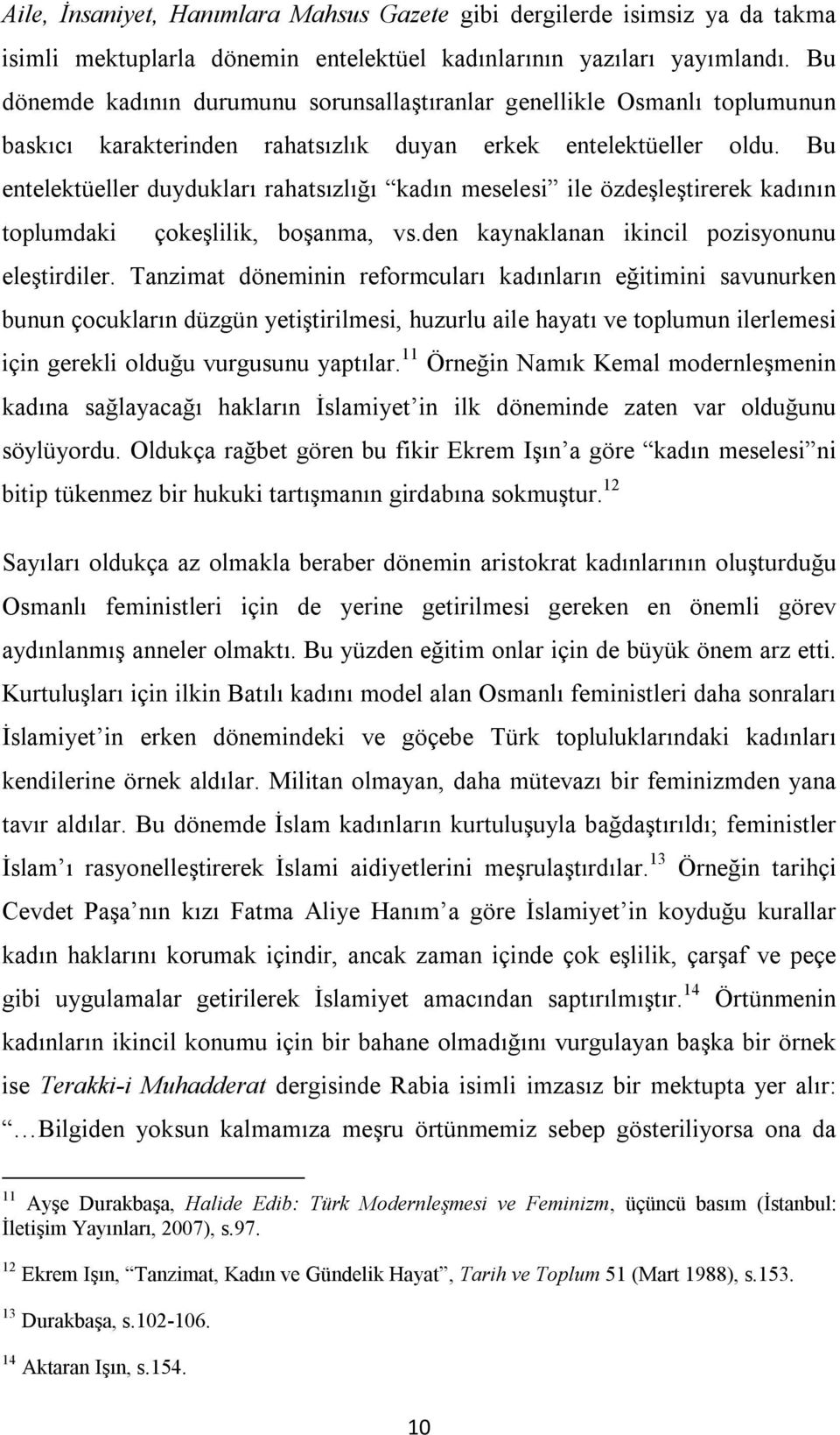 Bu entelektüeller duydukları rahatsızlığı kadın meselesi ile özdeşleştirerek kadının toplumdaki çokeşlilik, boşanma, vs.den kaynaklanan ikincil pozisyonunu eleştirdiler.