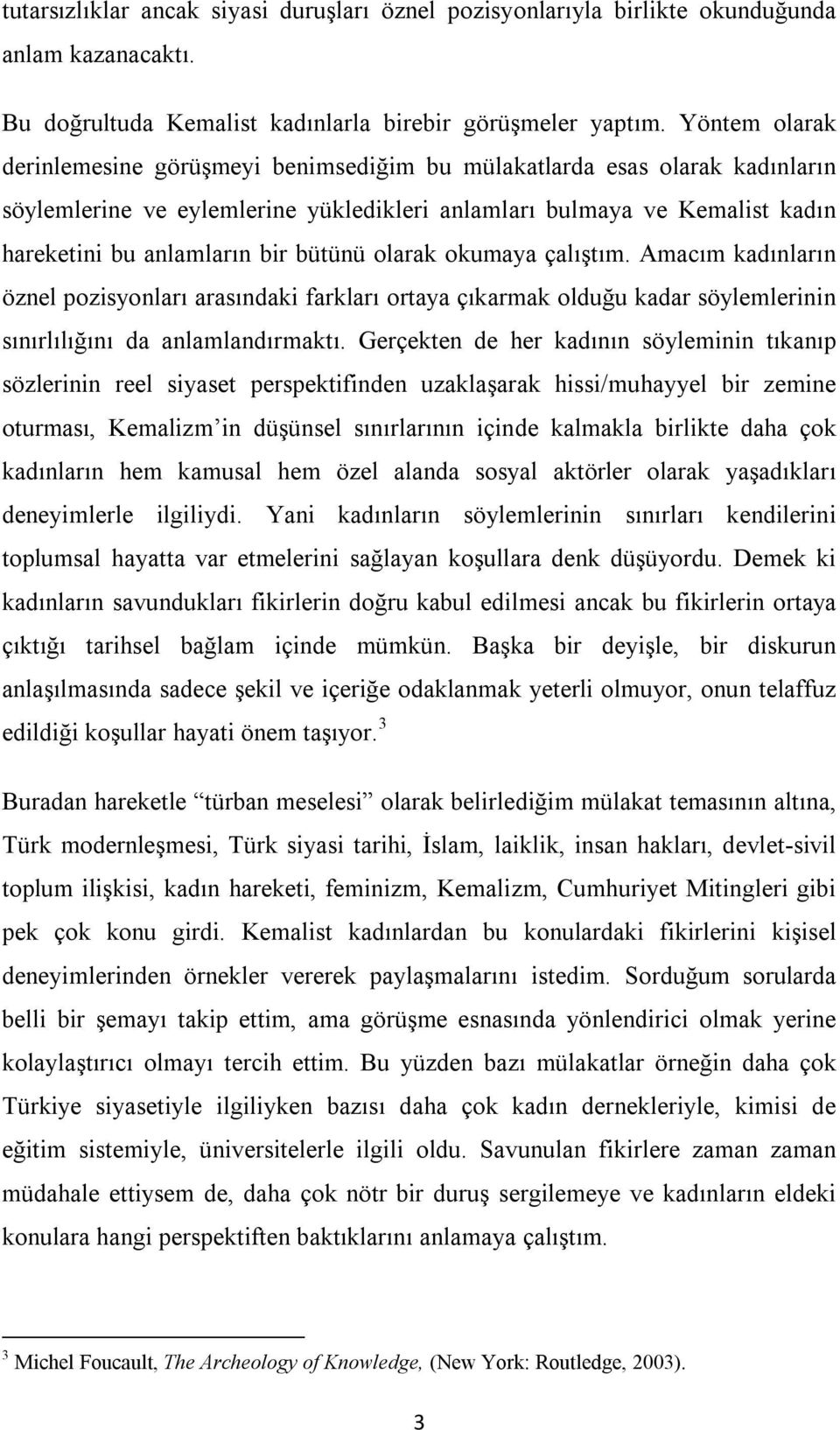 bütünü olarak okumaya çalıştım. Amacım kadınların öznel pozisyonları arasındaki farkları ortaya çıkarmak olduğu kadar söylemlerinin sınırlılığını da anlamlandırmaktı.