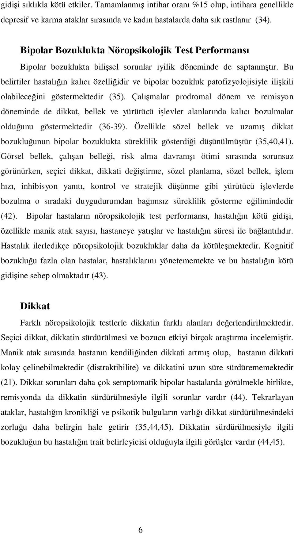 Bu belirtiler hastalığın kalıcı özelliğidir ve bipolar bozukluk patofizyolojisiyle ilişkili olabileceğini göstermektedir (35).