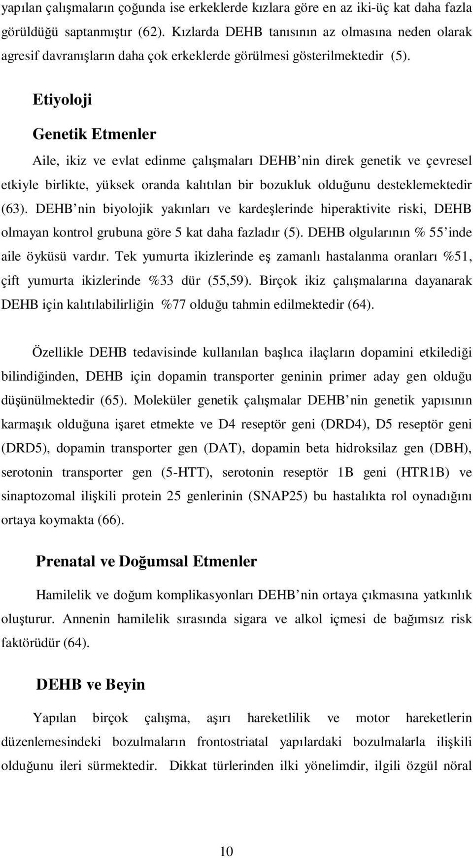 Etiyoloji Genetik Etmenler Aile, ikiz ve evlat edinme çalışmaları DEHB nin direk genetik ve çevresel etkiyle birlikte, yüksek oranda kalıtılan bir bozukluk olduğunu desteklemektedir (63).