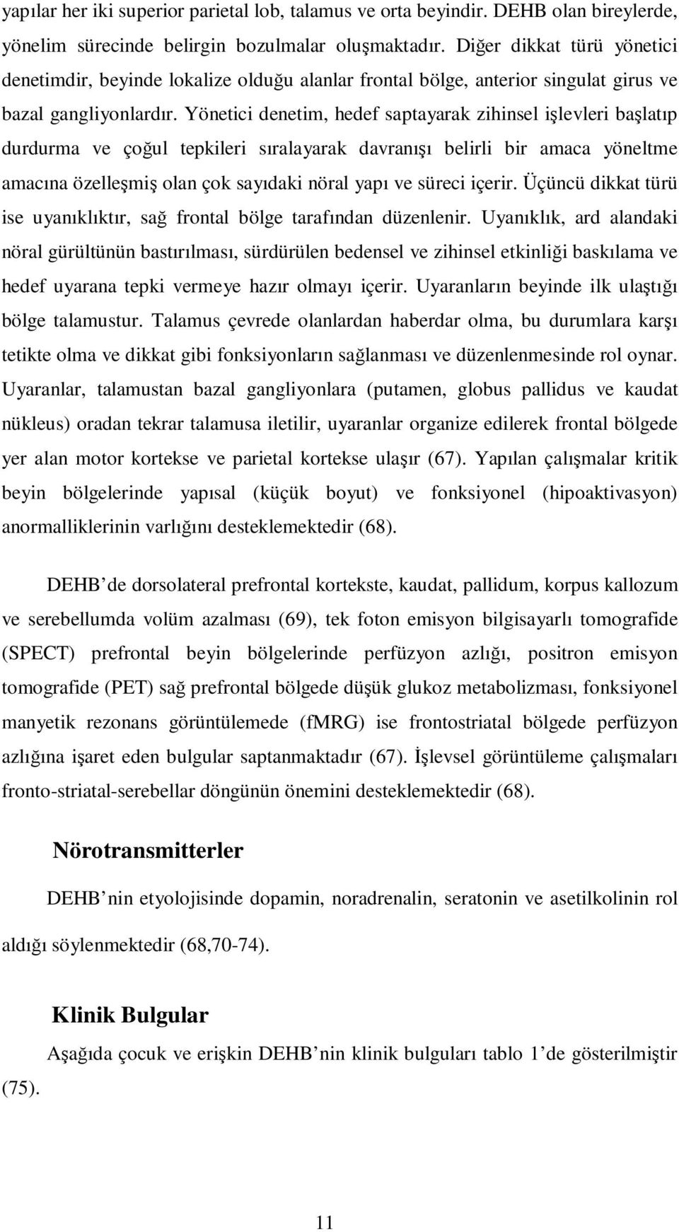 Yönetici denetim, hedef saptayarak zihinsel işlevleri başlatıp durdurma ve çoğul tepkileri sıralayarak davranışı belirli bir amaca yöneltme amacına özelleşmiş olan çok sayıdaki nöral yapı ve süreci