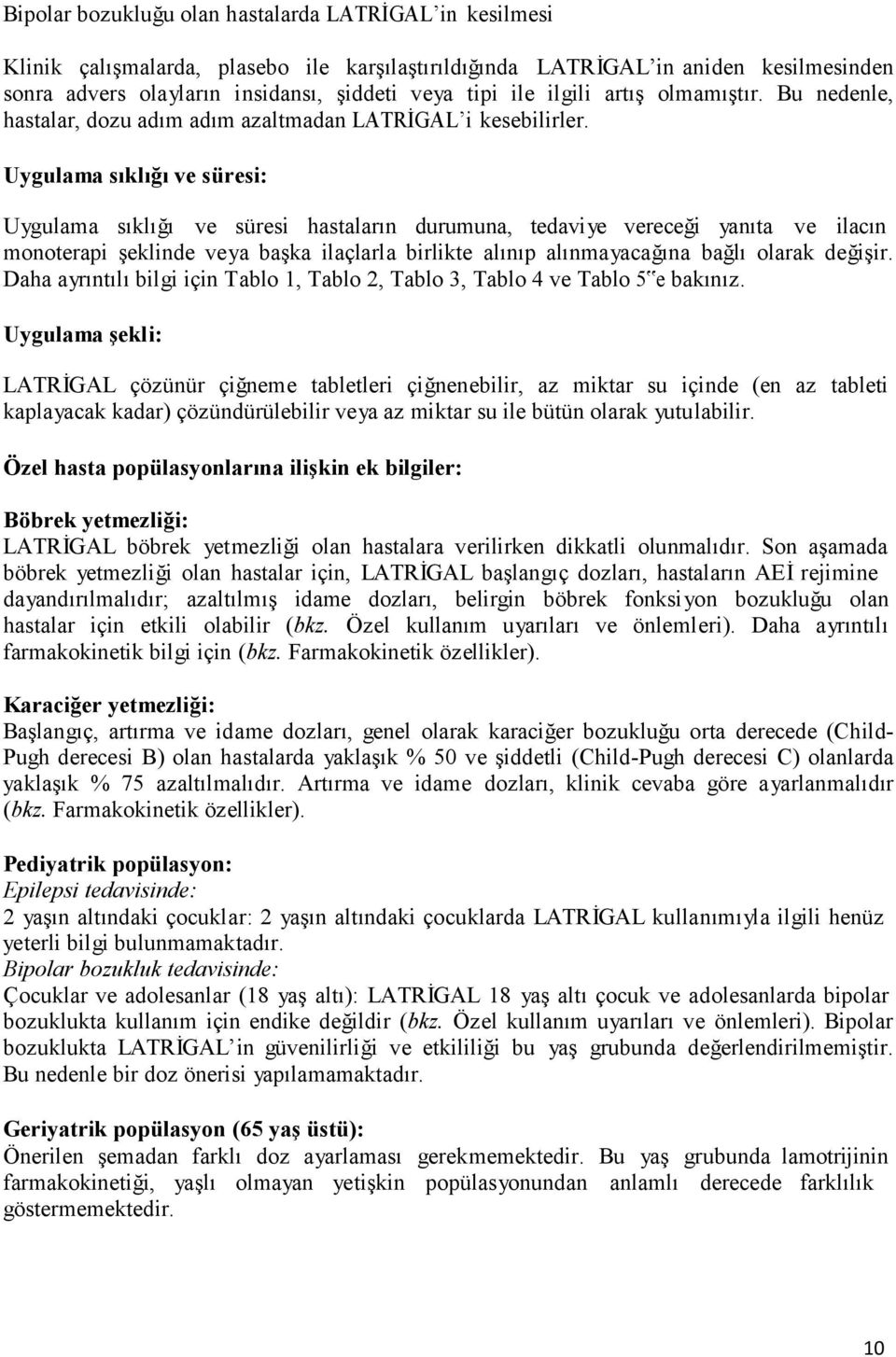 Uygulama sıklığı ve süresi: Uygulama sıklığı ve süresi hastaların durumuna, tedaviye vereceği yanıta ve ilacın monoterapi şeklinde veya başka ilaçlarla birlikte alınıp alınmayacağına bağlı olarak