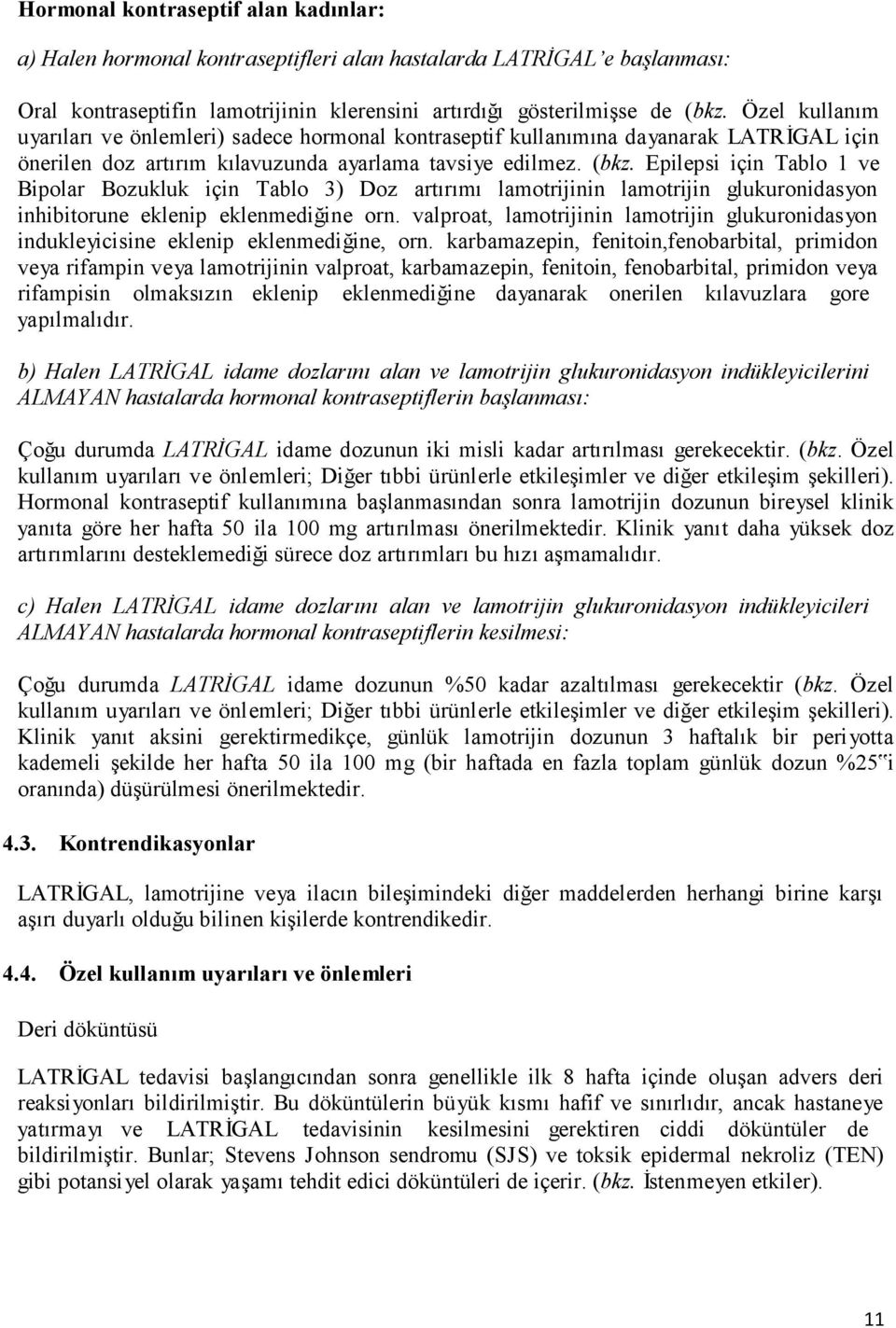 Epilepsi için Tablo 1 ve Bipolar Bozukluk için Tablo 3) Doz artırımı lamotrijinin lamotrijin glukuronidasyon inhibitorune eklenip eklenmediğine orn.