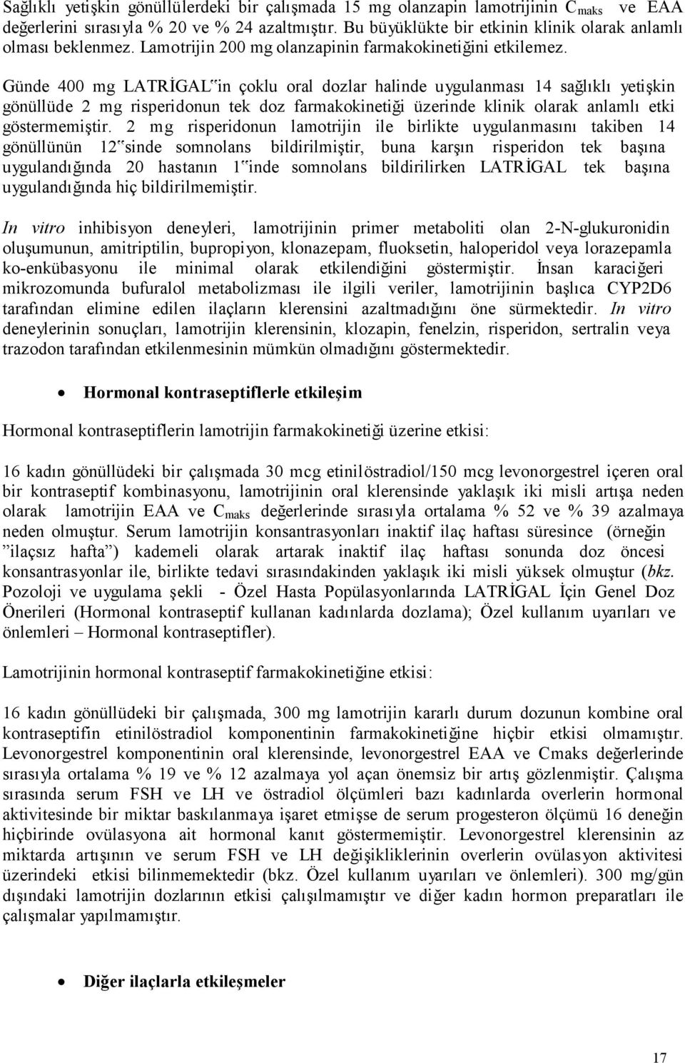 Günde 400 mg LATRİGAL in çoklu oral dozlar halinde uygulanması 14 sağlıklı yetişkin gönüllüde 2 mg risperidonun tek doz farmakokinetiği üzerinde klinik olarak anlamlı etki göstermemiştir.