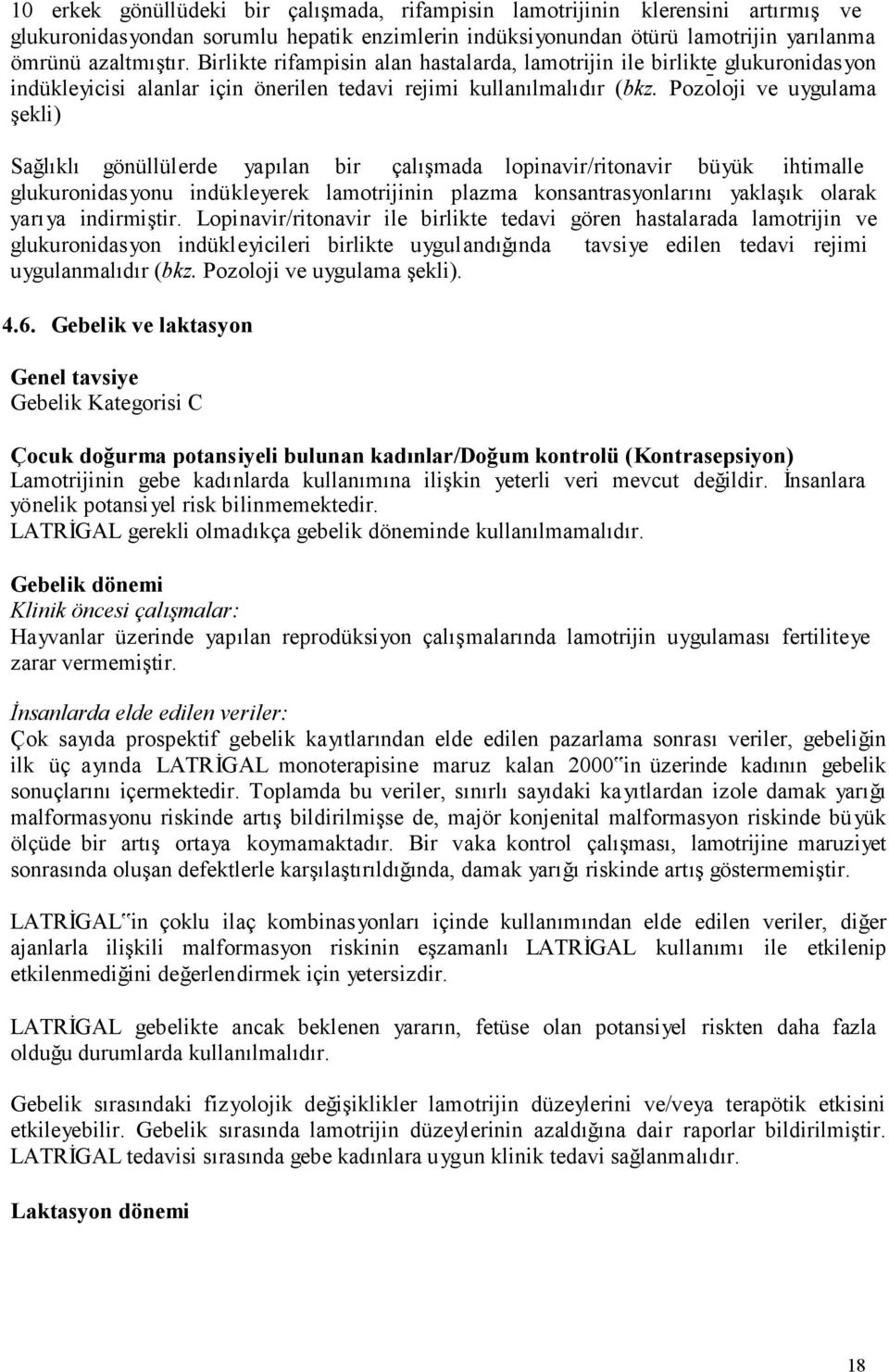 Pozoloji ve uygulama şekli) Sağlıklı gönüllülerde yapılan bir çalışmada lopinavir/ritonavir büyük ihtimalle glukuronidas yonu indükleyerek lamotrijinin plazma konsantrasyonlarını yaklaşık olarak yarı