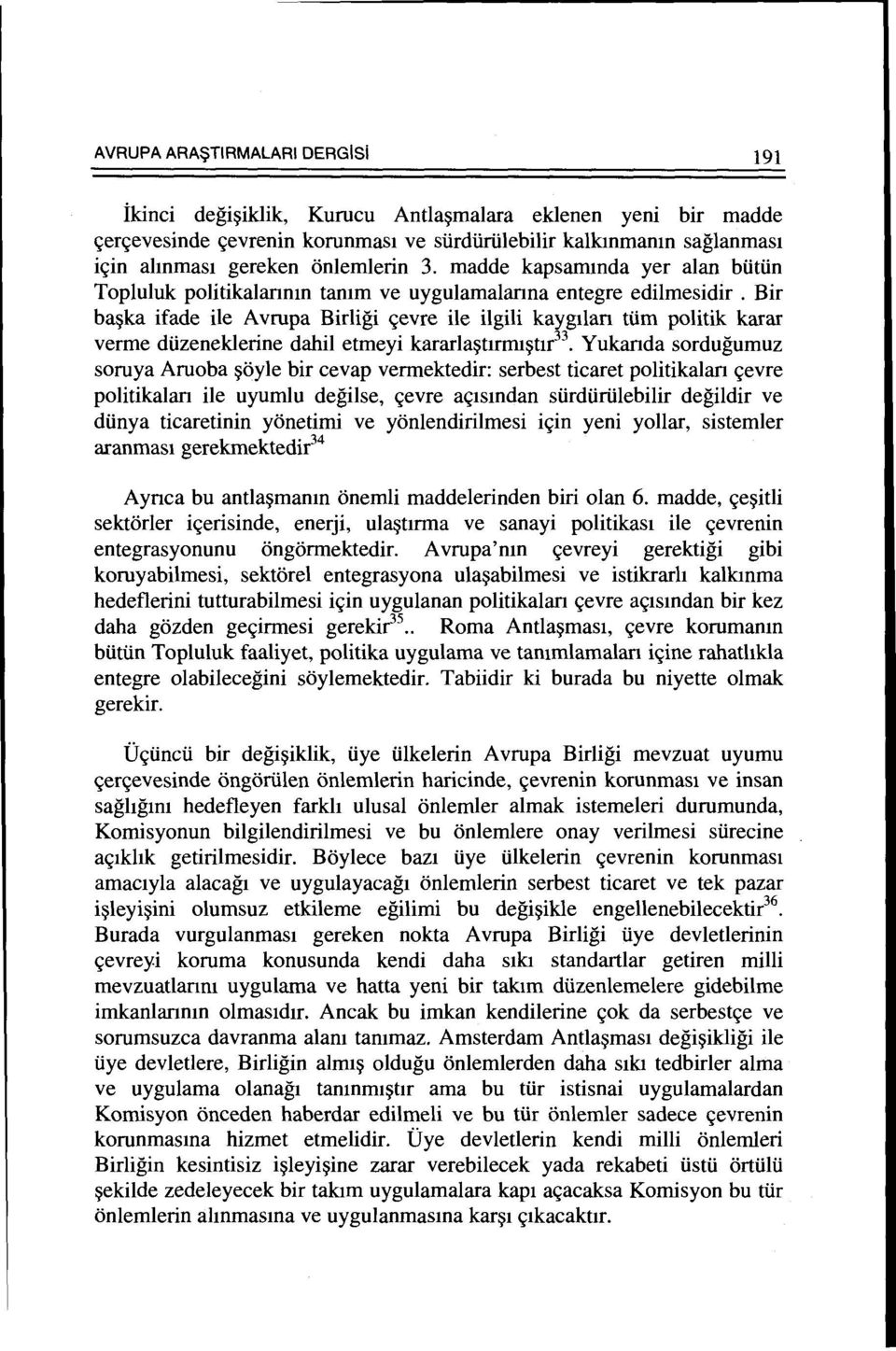 Bir ba~ka ifade ile A vrupa Birligi <;evre ile ilgili kaygllan tiim politik karar verme dtizeneklerine dahil etmeyi kararla~tmm~t1r 33 Yukanda sordugumuz soruya Aruoba ~oyle bir cevap vermektedir: