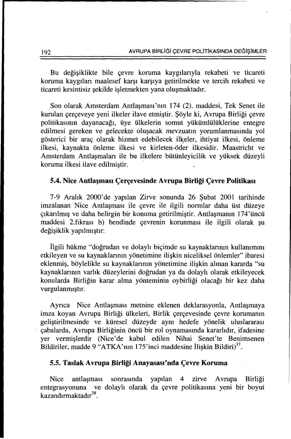 ~oyle ki, A vrupa Birligi ~evre politikasmm dayanacagt, iiye iilkelerin somut yiikiimliiliiklerine entegre edilmesi gereken ve gelecekte olu~acak mevzuatm yorumlanmasmda yol gosterici bir ara~ olarak