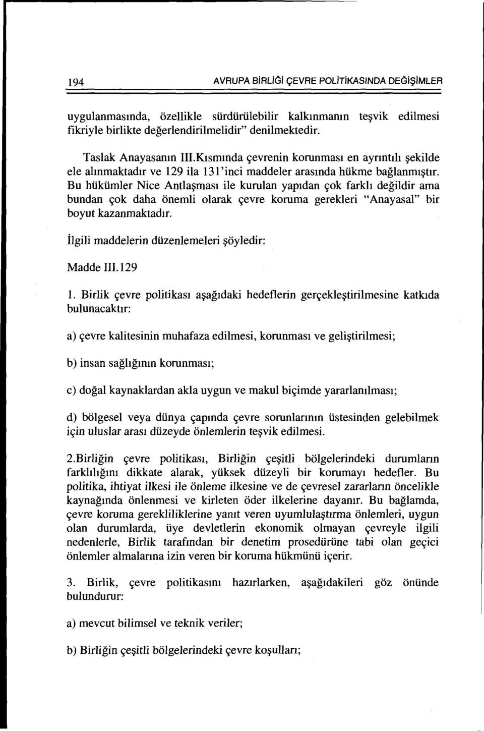 Bu hiikiimler Nice Antla~mas1 ile kurulan yaptdan ~ok farkh degildir ama bundan ~ok daha onemli olarak ~evre koruma gerekleri "Anayasa1" bir boyut kazanmaktad1r.