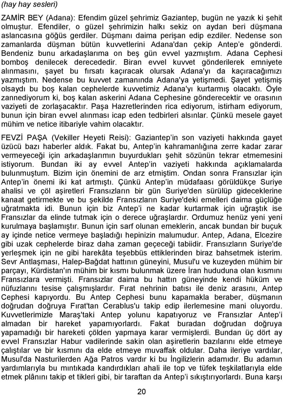 Adana Cephesi bomboş denilecek derecededir. Biran evvel kuvvet gönderilerek emniyete alınmasını, şayet bu fırsatı kaçıracak olursak Adana'yı da kaçıracağımızı yazmıştım.