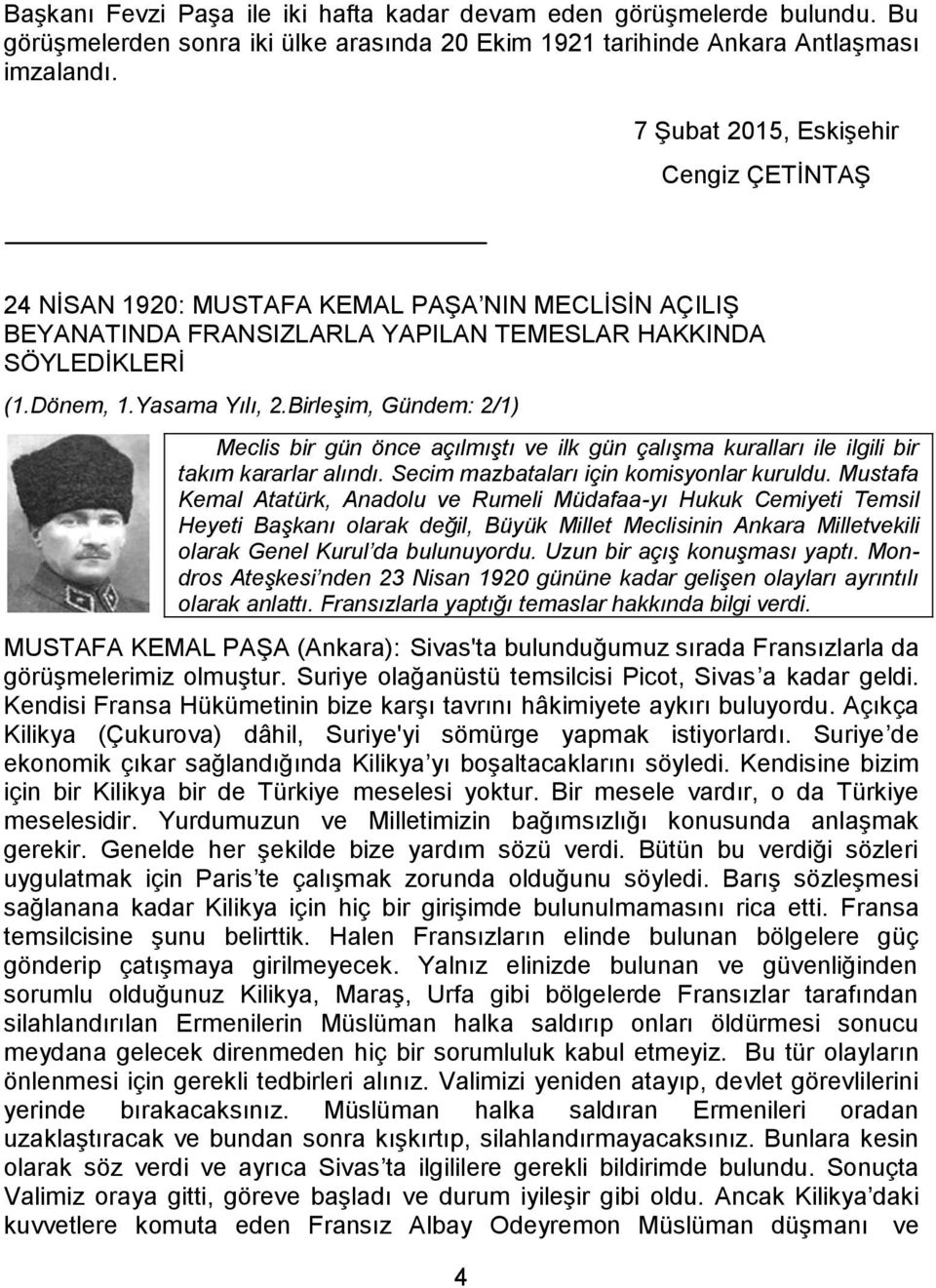 Birleşim, Gündem: 2/1) Meclis bir gün önce açılmıştı ve ilk gün çalışma kuralları ile ilgili bir takım kararlar alındı. Secim mazbataları için komisyonlar kuruldu.